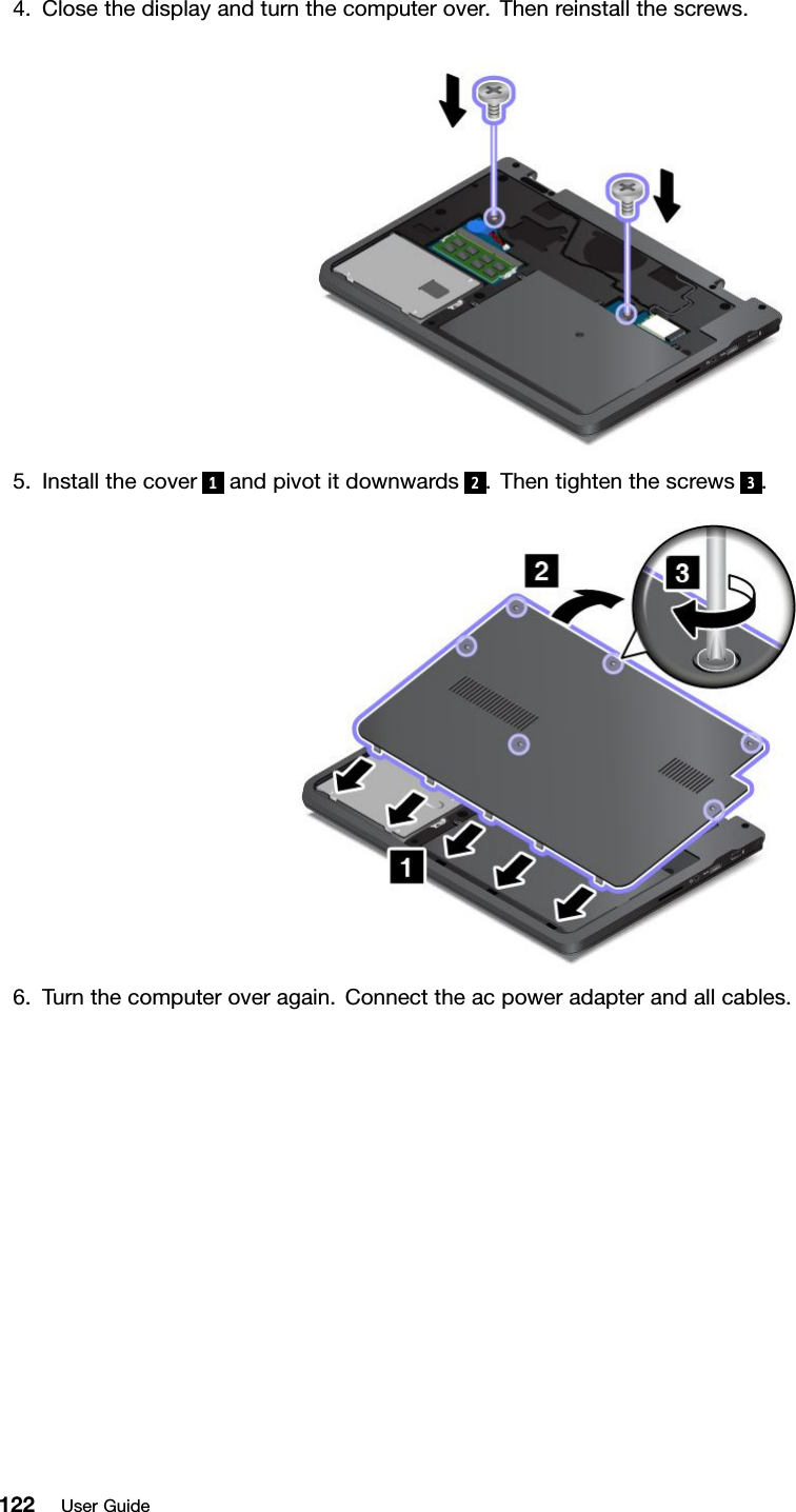 4.Closethedisplayandturnthecomputerover.Thenreinstallthescrews.5.Installthecover 1andpivotitdownwards 2.Thentightenthescrews 3.6.Turnthecomputeroveragain.Connecttheacpoweradapterandallcables.122UserGuide