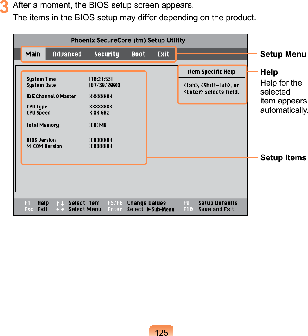 1253  After a moment, the BIOS setup screen appears. The items in the BIOS setup may differ depending on the product.Setup MenuSetup ItemsHelpHelp for the selected item appears automatically.