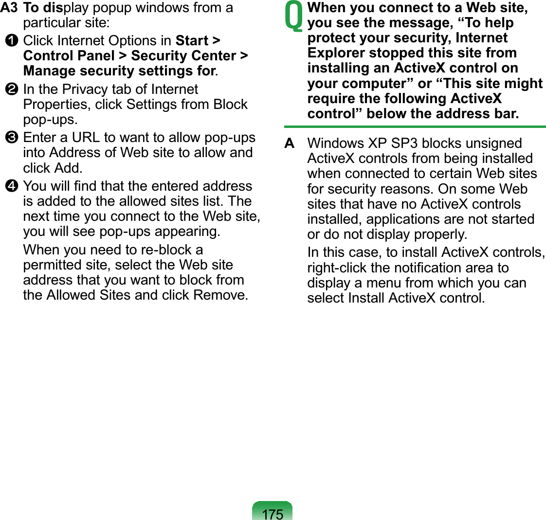 175A3 To display popup windows from a particular site:n Click Internet Options in Start &gt; Control Panel &gt; Security Center &gt; Manage security settings for.l In the Privacy tab of Internet Properties, click Settings from Block pop-ups.W Enter a URL to want to allow pop-ups into Address of Web site to allow and click Add.j You will ﬁnd that the entered address is added to the allowed sites list. The next time you connect to the Web site, you will see pop-ups appearing.  When you need to re-block a permitted site, select the Web site address that you want to block from the Allowed Sites and click Remove.T When you connect to a Web site, you see the message, “To help protect your security, Internet Explorer stopped this site from installing an ActiveX control on your computer” or “This site might require the following ActiveX control” below the address bar.A  Windows XP SP3 blocks unsigned ActiveX controls from being installed when connected to certain Web sites for security reasons. On some Web sites that have no ActiveX controls installed, applications are not started or do not display properly.  In this case, to install ActiveX controls, right-click the notiﬁcation area to display a menu from which you can select Install ActiveX control.