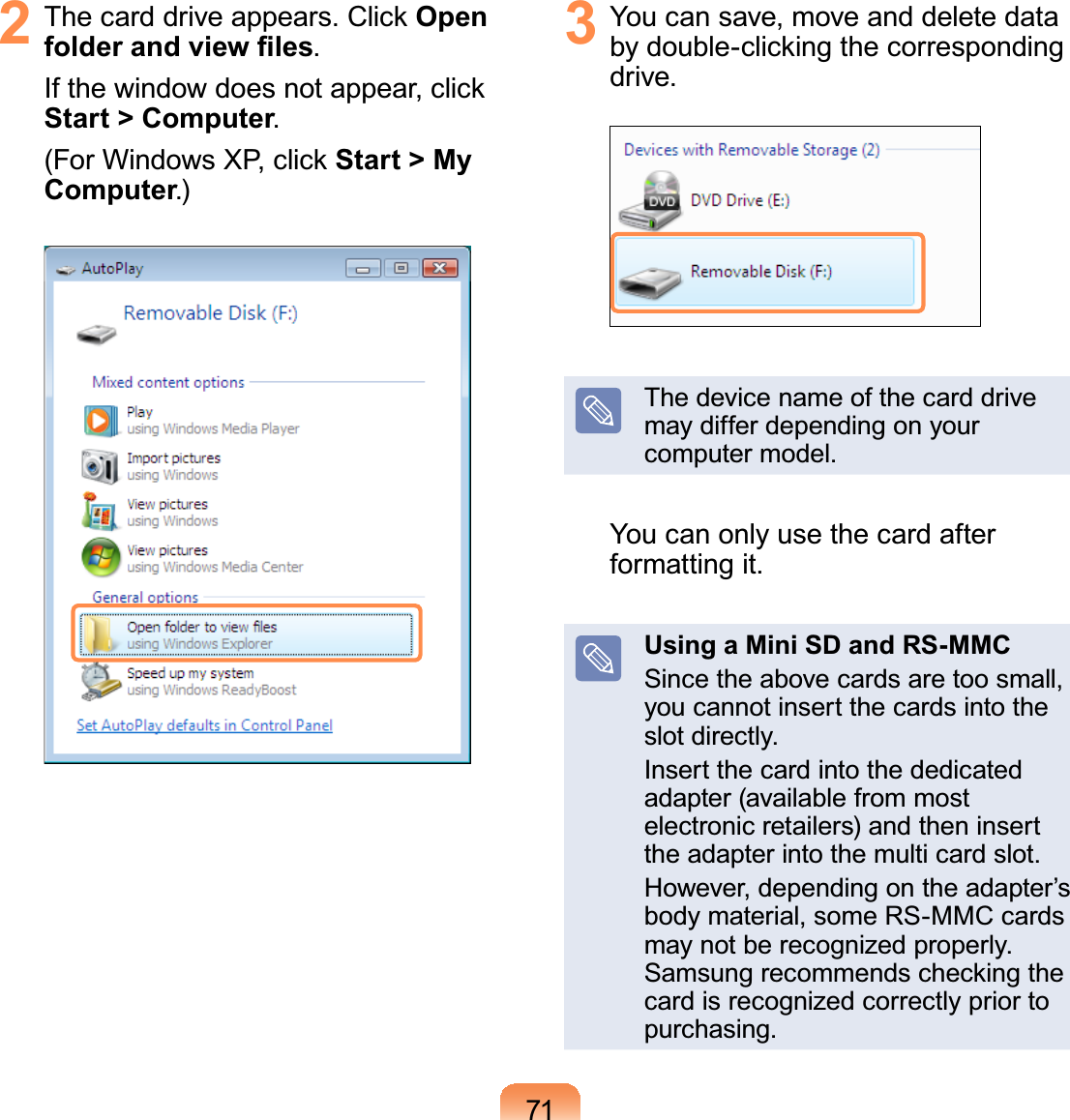 712 7KHFDUGGULYHDSSHDUV&amp;OLFNOpen IROGHUDQGYLHZ¿OHV.,IWKHZLQGRZGRHVQRWDSSHDUFOLFNStart &gt; Computer.)RU:LQGRZV;3FOLFNStart &gt; My Computer.)3 You can save, move and delete dataE\GRXEOHFOLFNLQJWKHFRUUHVSRQGLQJdrive.Thedevicenameofthecarddrivemaydifferdependingonyourcomputer model.Youcanonlyusethecardafterformatting it.Using a Mini SD and RS-MMCSincetheabovecardsaretoosmall,youcannotinsertthecardsintotheslot directly.Insert the card into the dedicatedadapter(availablefrommostelectronic retailers) and then insertthe adapter into the multi card slot.However, depending on the adapter’sbody material, some RS-MMC cardsmay not be recognized properly.6DPVXQJUHFRPPHQGVFKHFNLQJWKHcard is recognized correctly prior topurchasing.