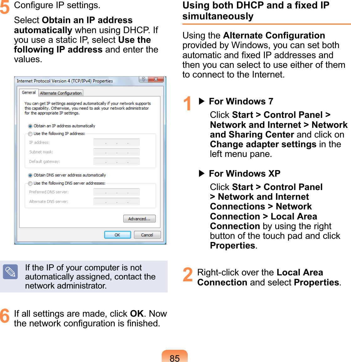 855 &amp;RQ¿JXUH,3VHWWLQJVSelect Obtain an IP address automatically when using DHCP. Ifyou use a static IP, select Use the following IP address and enter thevalues.IftheIPofyourcomputerisnotautomaticallyassigned,contacttheQHWZRUNDGPLQLVWUDWRU6 ,IDOOVHWWLQJVDUHPDGHFOLFNOK.NowWKHQHWZRUNFRQ¿JXUDWLRQLV¿QLVKHG8VLQJERWK&apos;+&amp;3DQGD¿[HG,3simultaneouslyUsing the $OWHUQDWH&amp;RQ¿JXUDWLRQprovided by Windows, you can set bothDXWRPDWLFDQG¿[HG,3DGGUHVVHVDQGthenyoucanselecttouseeitherofthemtoconnecttotheInternet.1君For Windows 7&amp;OLFNStart &gt; Control Panel &gt; Network and Internet &gt; Network and Sharing CenterDQGFOLFNRQChange adapter settings in theleft menu pane.君For Windows XP&amp;OLFNStart &gt; Control Panel &gt; Network and Internet Connections &gt; Network Connection &gt; Local Area Connection by using the rightEXWWRQRIWKHWRXFKSDGDQGFOLFNProperties.2 5LJKWFOLFNRYHUWKHLocal Area Connection and select Properties.