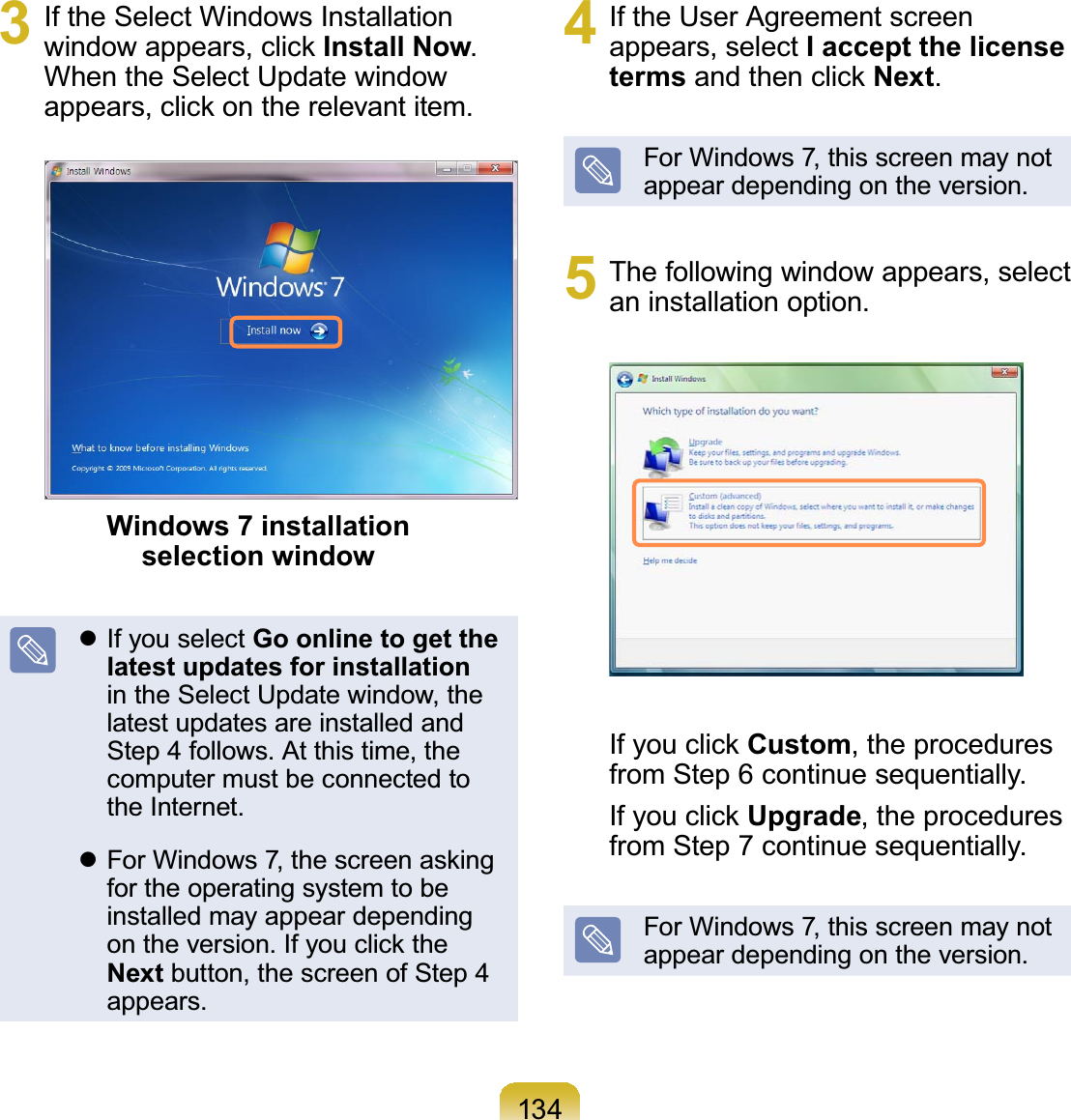 1343 If the Select Windows InstallationZLQGRZDSSHDUVFOLFNInstall Now.When the Select Update windowDSSHDUVFOLFNRQWKHUHOHYDQWLWHPWindows 7 installation selection windowz If you select Go online to get the latest updates for installationintheSelectUpdatewindow,thelatest updates are installed andStep 4 follows. At this time, thecomputermustbeconnectedtothe Internet.z)RU:LQGRZVWKHVFUHHQDVNLQJfor the operating system to beinstalled may appear dependingRQWKHYHUVLRQ,I\RXFOLFNWKHNext button,thescreenofStep 4 appears.4 If the User Agreement screenappears, select I accept the license termsDQGWKHQFOLFNNext.For Windows 7, this screen may notappear depending on the version.5 The following window appears, selectan installation option.,I\RXFOLFNCustom, the proceduresfrom Step 6 continue sequentially.,I\RXFOLFNUpgrade, the proceduresfrom Step 7 continue sequentially.For Windows 7, this screen may notappear depending on the version.