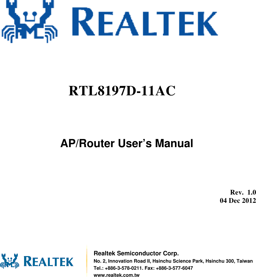                AP/Router User’s Manual          Rev. 1.0 04 Dec 2012        Realtek Semiconductor Corp. No. 2, Innovation Road II, Hsinchu Science Park, Hsinchu 300, TaiwanTel.: +886-3-578-0211. Fax: +886-3-577-6047 www.realtek.com.tw RTL8197D-11AC  