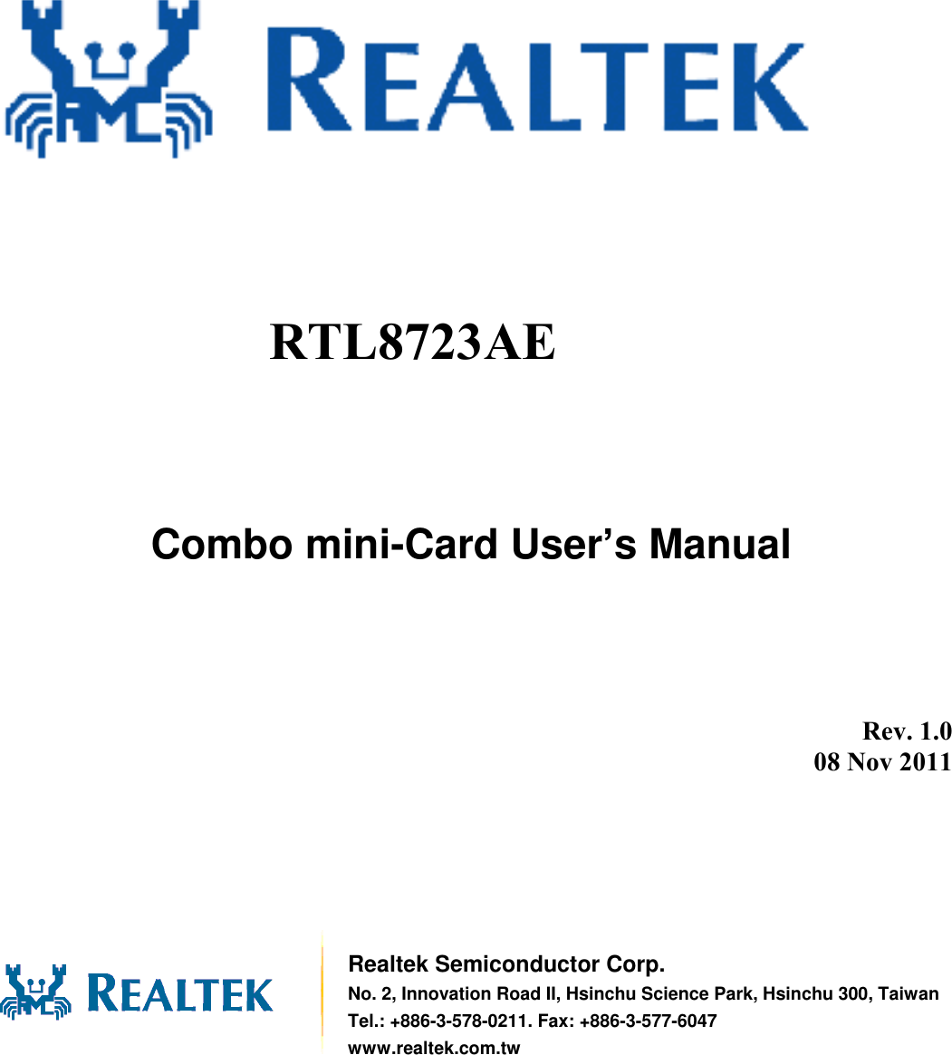                Combo mini-Card User’s Manual         Rev. 1.0 08 Nov 2011        Realtek Semiconductor Corp. No. 2, Innovation Road II, Hsinchu Science Park, Hsinchu 300, Taiwan Tel.: +886-3-578-0211. Fax: +886-3-577-6047 www.realtek.com.tw RTL8723AE  