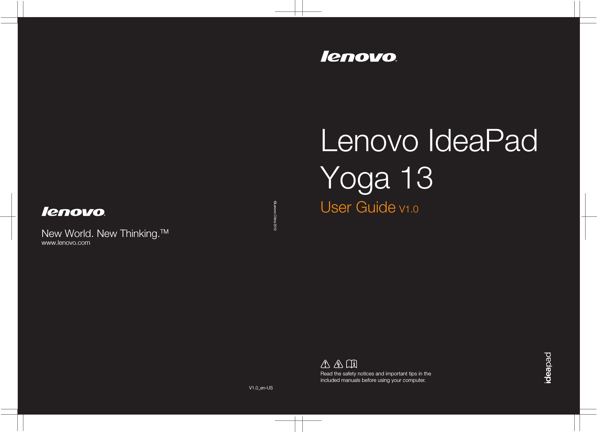 Lenovo IdeaPad Yoga 13Read the safety notices and important tips in the included manuals before using your computer.©Lenovo China 2012New World. New Thinking.TMwww.lenovo.comV1.0_en-USUser Guide V1.0