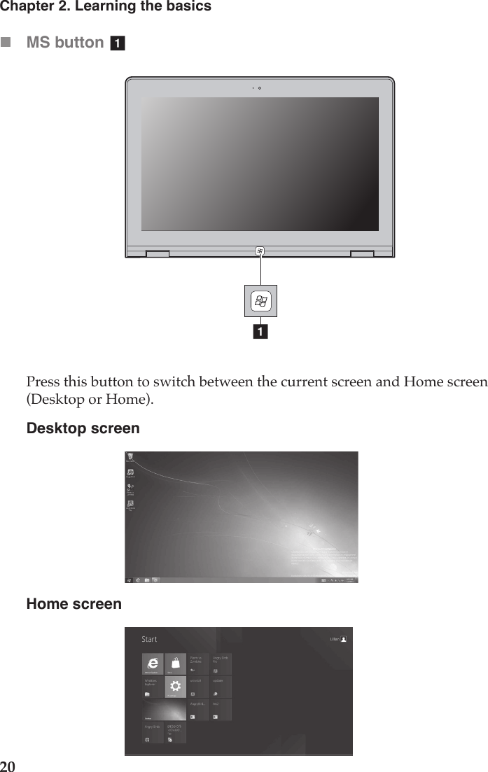20Chapter 2. Learning the basicsMS button Press this button to switch between the current screen and Home screen (Desktop or Home).Desktop screenHome screenaa