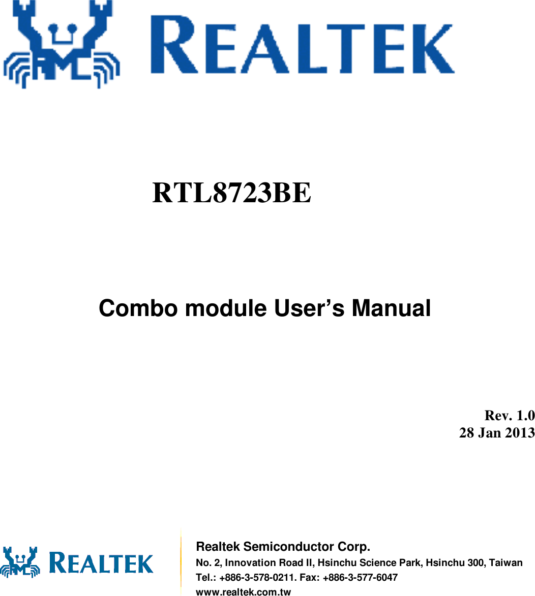                Combo module User’s Manual         Rev. 1.0 28 Jan 2013        Realtek Semiconductor Corp. No. 2, Innovation Road II, Hsinchu Science Park, Hsinchu 300, Taiwan Tel.: +886-3-578-0211. Fax: +886-3-577-6047 www.realtek.com.tw RTL8723BE  