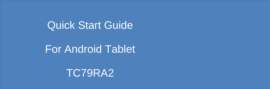               Quick Start Guide   For Android Tablet TC79RA2 