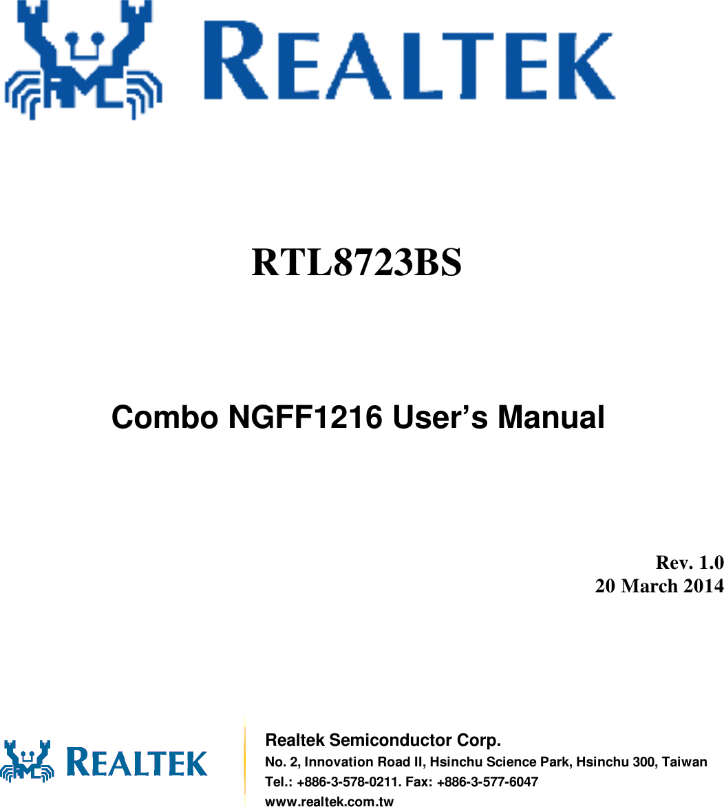                Combo NGFF1216 User’s Manual          Rev. 1.0 20 March 2014        Realtek Semiconductor Corp. No. 2, Innovation Road II, Hsinchu Science Park, Hsinchu 300, Taiwan Tel.: +886-3-578-0211. Fax: +886-3-577-6047 www.realtek.com.tw RTL8723BS  