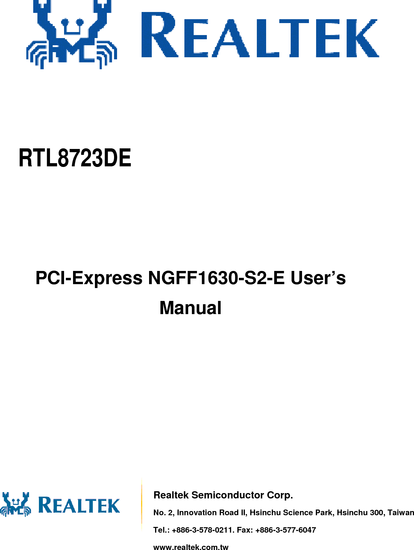                                                                     RTL8723DE                                                                                   User’s Manual        RTL8723DE      PCI-Express NGFF1630-S2-E User’s Manual        Realtek Semiconductor Corp. No. 2, Innovation Road II, Hsinchu Science Park, Hsinchu 300, Taiwan Tel.: +886-3-578-0211. Fax: +886-3-577-6047 www.realtek.com.tw 