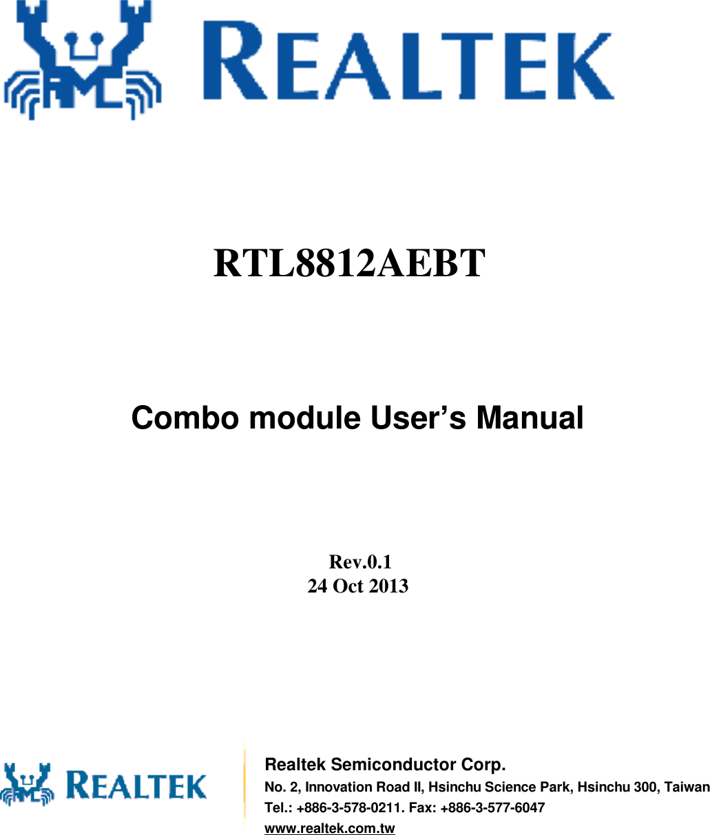                Combo module User’s Manual         Rev.0.1 24 Oct 2013          Realtek Semiconductor Corp. No. 2, Innovation Road II, Hsinchu Science Park, Hsinchu 300, Taiwan Tel.: +886-3-578-0211. Fax: +886-3-577-6047 www.realtek.com.tw RTL8812AEBT  