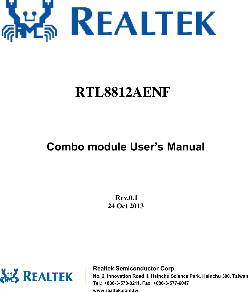                Combo module User’s Manual        Rev.0.1 24 Oct 2013          Realtek Semiconductor Corp. No. 2, Innovation Road II, Hsinchu Science Park, Hsinchu 300, Taiwan Tel.: +886-3-578-0211. Fax: +886-3-577-6047 www.realtek.com.tw RTL8812AENF  