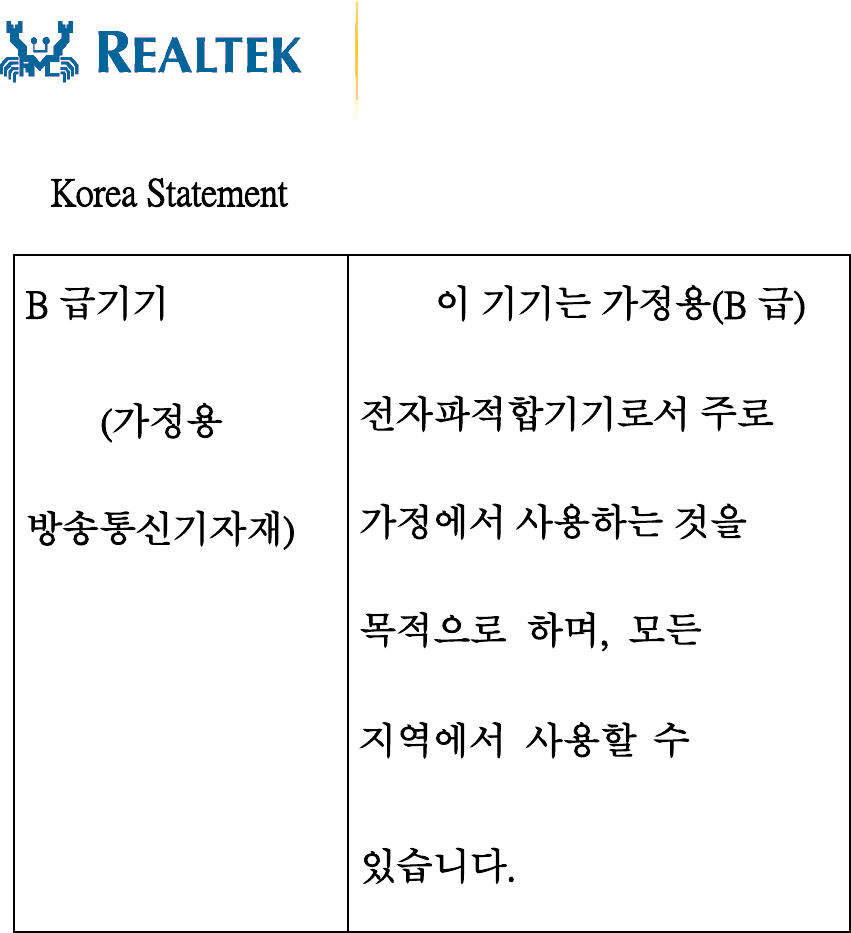    Korea Statement  B 급기기  (가정용 방송통신기자재) 이 기기는 가정용(B 급) 전자파적합기기로서 주로 가정에서 사용하는 것을 목적으로  하며,  모든 지역에서  사용할 수 있습니다. 