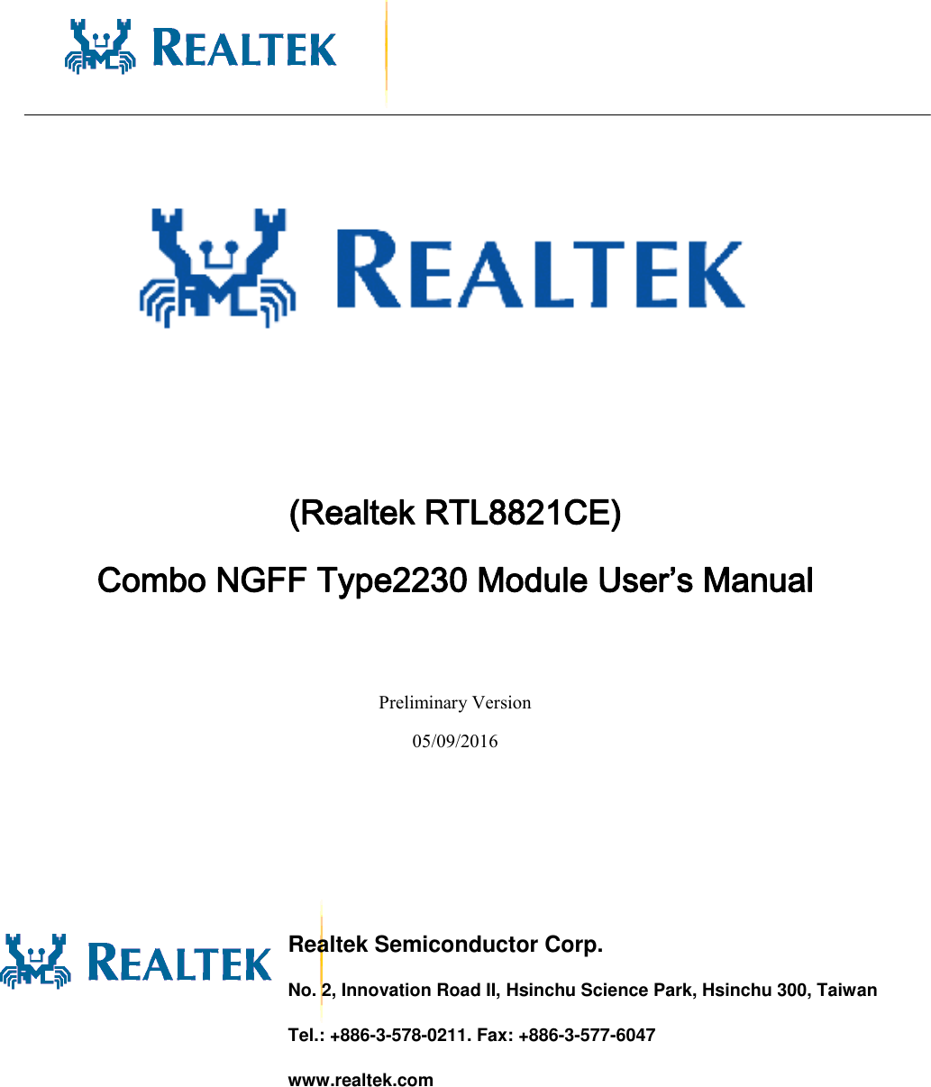                                                  (Realtek RTL8821CE)   Combo NGFF Type2230 Module User’s Manual  Preliminary Version 05/09/2016      Realtek Semiconductor Corp. No. 2, Innovation Road II, Hsinchu Science Park, Hsinchu 300, Taiwan Tel.: +886-3-578-0211. Fax: +886-3-577-6047 www.realtek.com  
