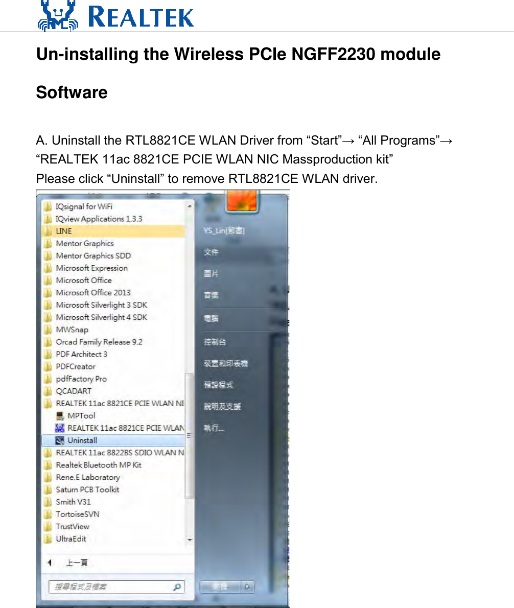                                  Un-installing the Wireless PCIe NGFF2230 module Software    A. Uninstall the RTL8821CE WLAN Driver from “Start”→ “All Programs”→ “REALTEK 11ac 8821CE PCIE WLAN NIC Massproduction kit”   Please click “Uninstall” to remove RTL8821CE WLAN driver.         