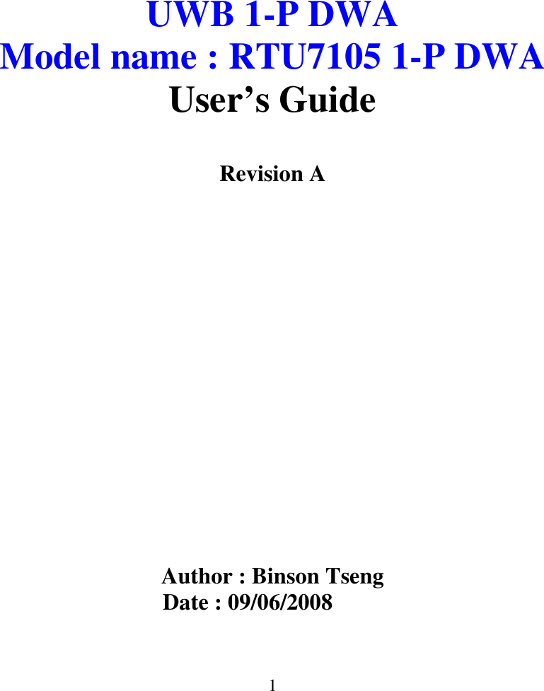 1               UWB 1-P DWA Model name : RTU7105 1-P DWA User’s Guide   Revision A                    Author : Binson Tseng                                     Date : 09/06/2008  