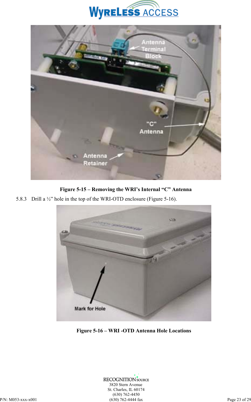      3820 Stern Avenue   St. Charles, IL 60174    (630) 762-4450 P/N: M053-xxx-x001  (630) 762-4444 fax   Page 23 of 29  Figure 5-15 – Removing the WRI’s Internal “C” Antenna 5.8.3 Drill a ½” hole in the top of the WRI-OTD enclosure (Figure 5-16).  Figure 5-16 – WRI -OTD Antenna Hole Locations   