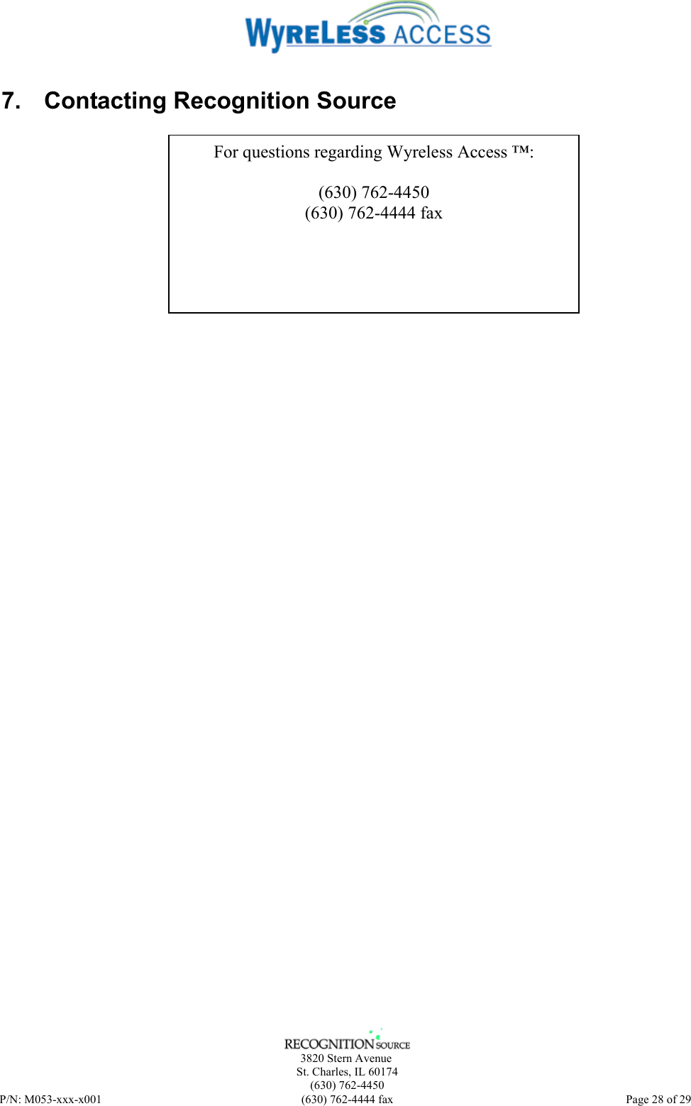      3820 Stern Avenue   St. Charles, IL 60174    (630) 762-4450 P/N: M053-xxx-x001  (630) 762-4444 fax   Page 28 of 29 7.  Contacting Recognition Source             For questions regarding Wyreless Access ™:  (630) 762-4450 (630) 762-4444 fax 