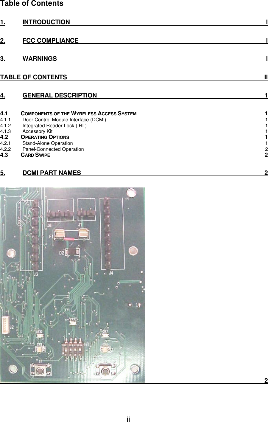 ii Table of Contents 1. INTRODUCTION I 2. FCC COMPLIANCE I 3. WARNINGS I TABLE OF CONTENTS II 4. GENERAL DESCRIPTION 1 4.1 COMPONENTS OF THE WYRELESS ACCESS SYSTEM 1 4.1.1 Door Control Module Interface (DCMI) 1 4.1.2 Integrated Reader Lock (IRL) 1 4.1.3 Accessory Kit 1 4.2 OPERATING OPTIONS 1 4.2.1 Stand-Alone Operation 1 4.2.2 Panel-Connected Operation 2 4.3 CARD SWIPE 2 5. DCMI PART NAMES 2  2 