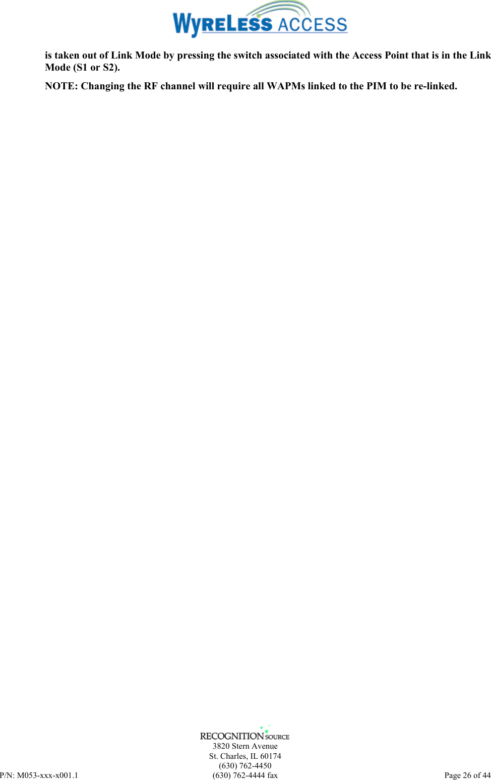      3820 Stern Avenue   St. Charles, IL 60174  (630) 762-4450 P/N: M053-xxx-x001.1  (630) 762-4444 fax  Page 26 of 44  is taken out of Link Mode by pressing the switch associated with the Access Point that is in the Link Mode (S1 or S2). NOTE: Changing the RF channel will require all WAPMs linked to the PIM to be re-linked. 