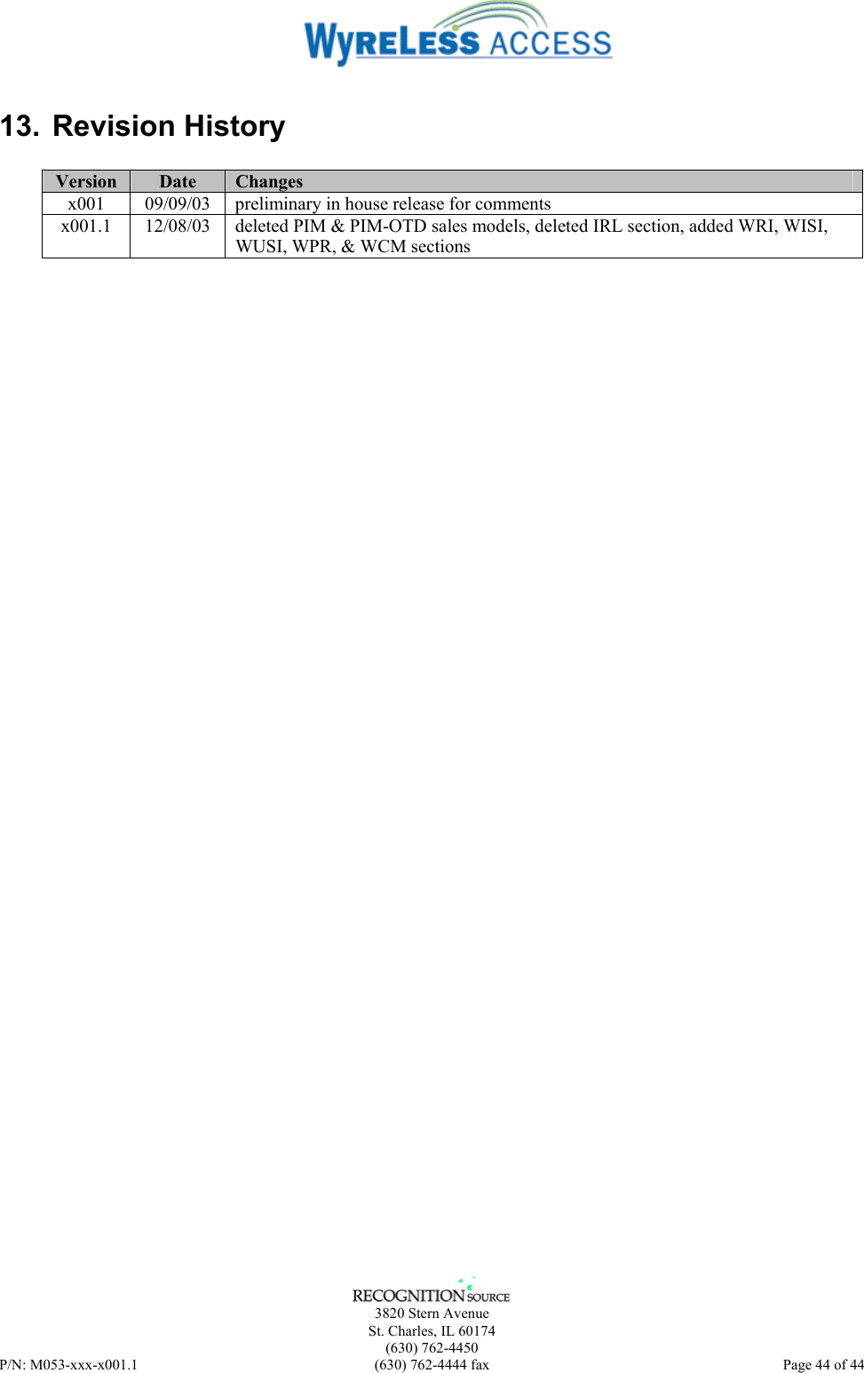      3820 Stern Avenue   St. Charles, IL 60174  (630) 762-4450 P/N: M053-xxx-x001.1  (630) 762-4444 fax  Page 44 of 44  13. Revision History  Version  Date  Changes x001  09/09/03  preliminary in house release for comments x001.1  12/08/03  deleted PIM &amp; PIM-OTD sales models, deleted IRL section, added WRI, WISI, WUSI, WPR, &amp; WCM sections  