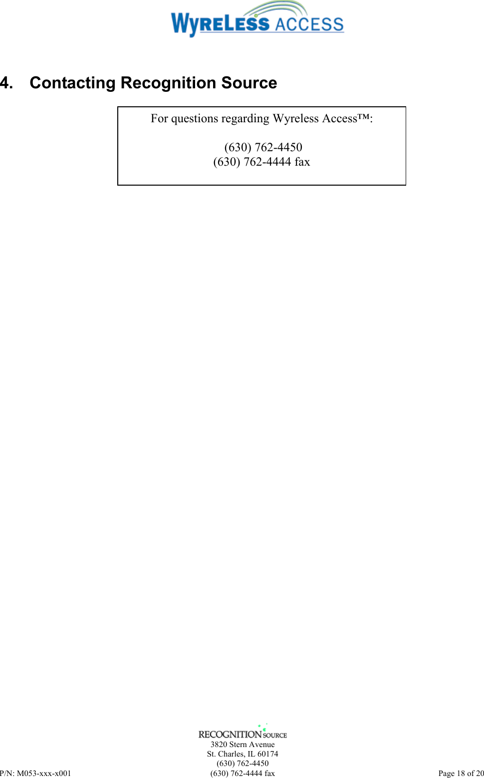    3820 Stern Avenue St. Charles, IL 60174 (630) 762-4450 P/N: M053-xxx-x001  (630) 762-4444 fax   Page 18 of 20  4.  Contacting Recognition Source             For questions regarding Wyreless Access™:   (630) 762-4450 (630) 762-4444 fax 