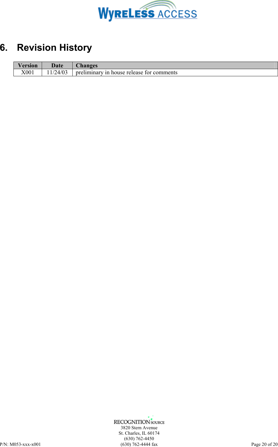   3820 Stern Avenue St. Charles, IL 60174 (630) 762-4450 P/N: M053-xxx-x001  (630) 762-4444 fax   Page 20 of 20  6. Revision History  Version  Date  Changes X001  11/24/03  preliminary in house release for comments   