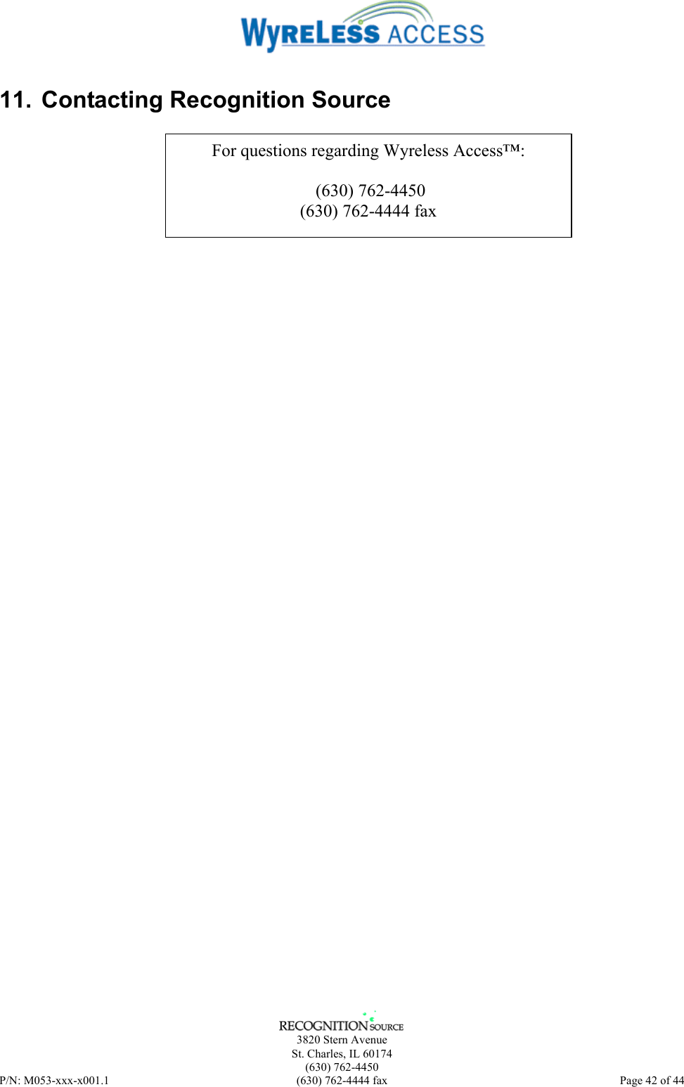      3820 Stern Avenue   St. Charles, IL 60174  (630) 762-4450 P/N: M053-xxx-x001.1  (630) 762-4444 fax  Page 42 of 44  11.  Contacting Recognition Source             For questions regarding Wyreless Access™:   (630) 762-4450 (630) 762-4444 fax 