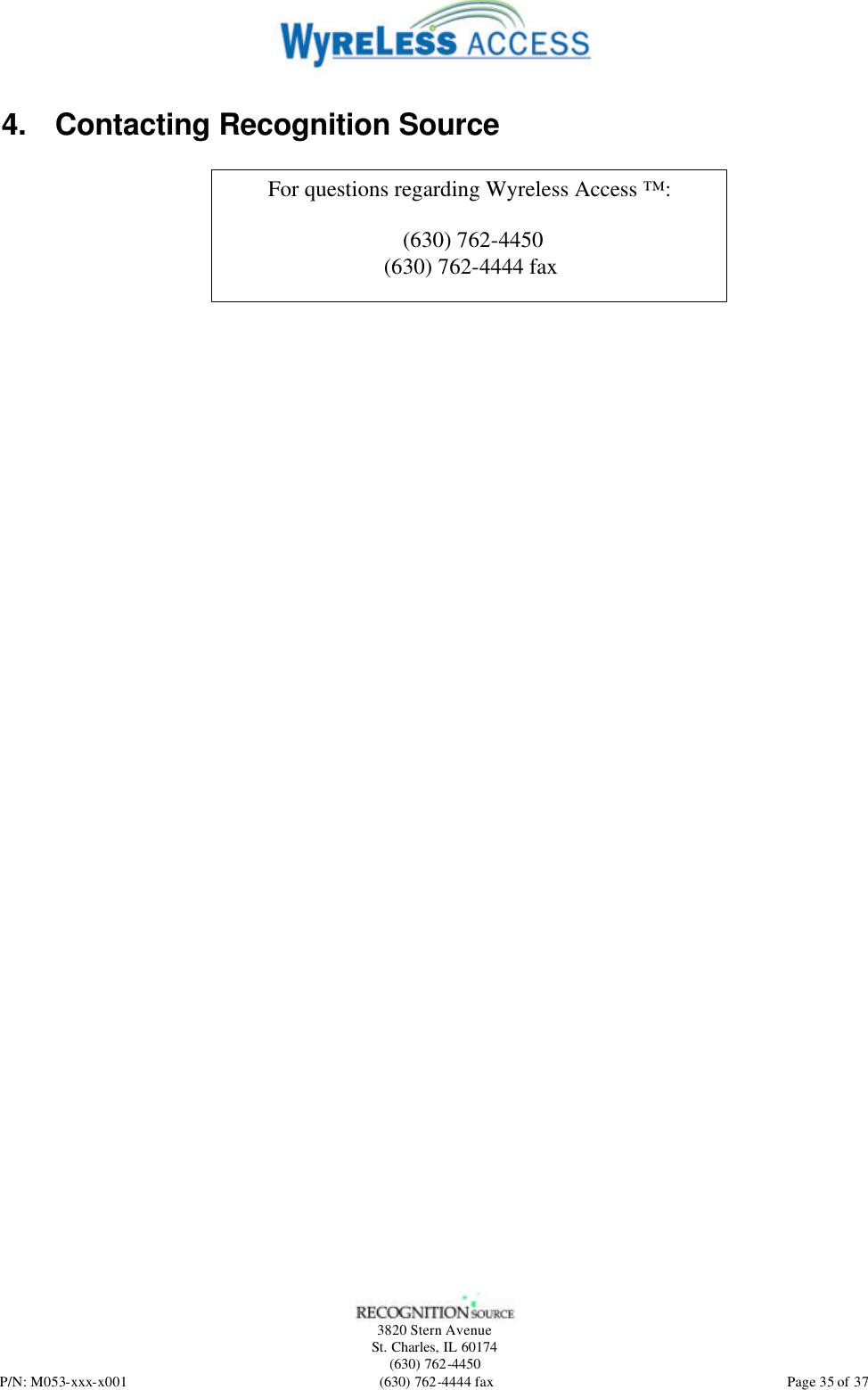   3820 Stern Avenue St. Charles, IL 60174 (630) 762-4450 P/N: M053-xxx-x001 (630) 762-4444 fax  Page 35 of 37 4. Contacting Recognition Source                     For questions regarding Wyreless Access ™:   (630) 762-4450 (630) 762-4444 fax 