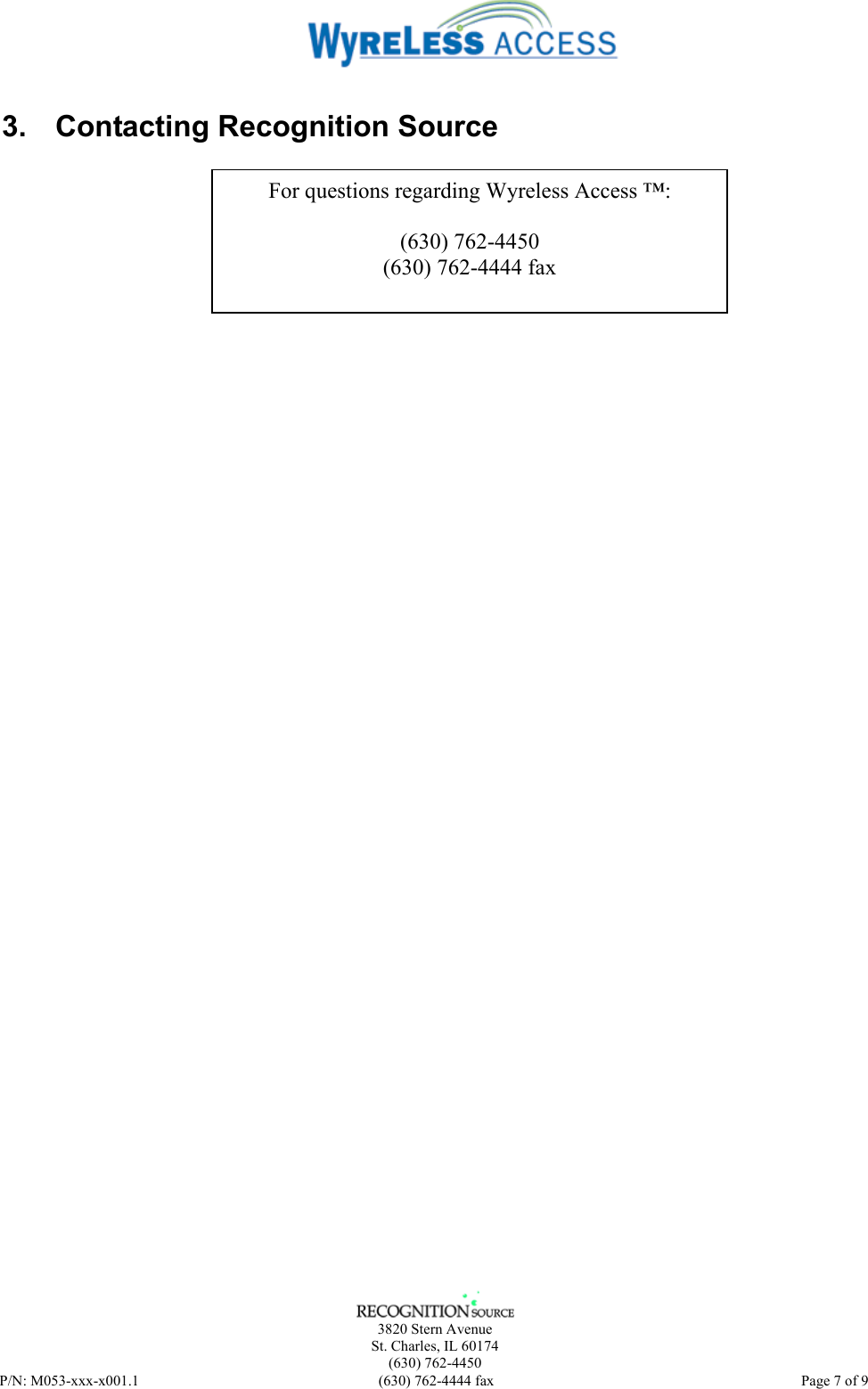    3820 Stern Avenue St. Charles, IL 60174 (630) 762-4450 P/N: M053-xxx-x001.1  (630) 762-4444 fax   Page 7 of 9 3.  Contacting Recognition Source                      For questions regarding Wyreless Access ™:  (630) 762-4450 (630) 762-4444 fax 