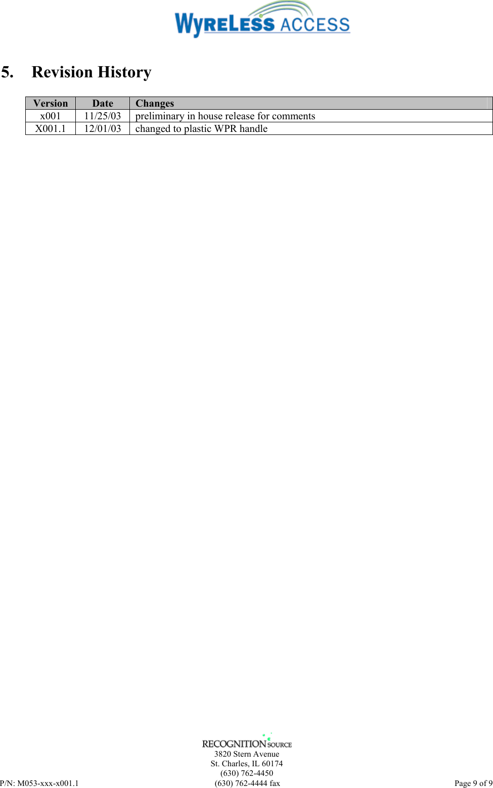    3820 Stern Avenue St. Charles, IL 60174 (630) 762-4450 P/N: M053-xxx-x001.1  (630) 762-4444 fax   Page 9 of 9 5. Revision History  Version  Date  Changes x001  11/25/03  preliminary in house release for comments X001.1  12/01/03  changed to plastic WPR handle   
