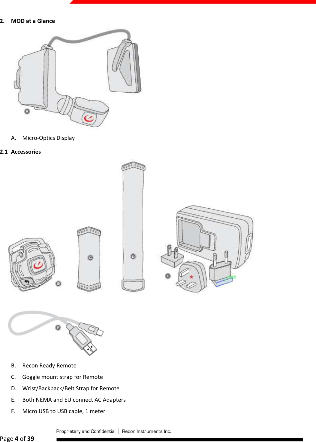  Page 4 of 39   2. MOD at a Glance  A. Micro-Optics Display 2.1 Accessories  B. Recon Ready Remote C. Goggle mount strap for Remote D. Wrist/Backpack/Belt Strap for Remote E. Both NEMA and EU connect AC Adapters F. Micro USB to USB cable, 1 meter 