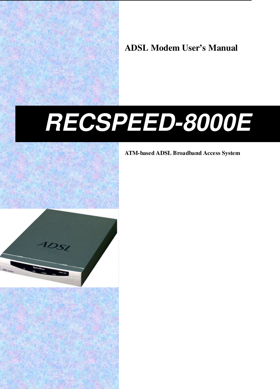 ADSL Modem User’s ManualATM-based ADSL Broadband Access SystemRECSPEED-8000E