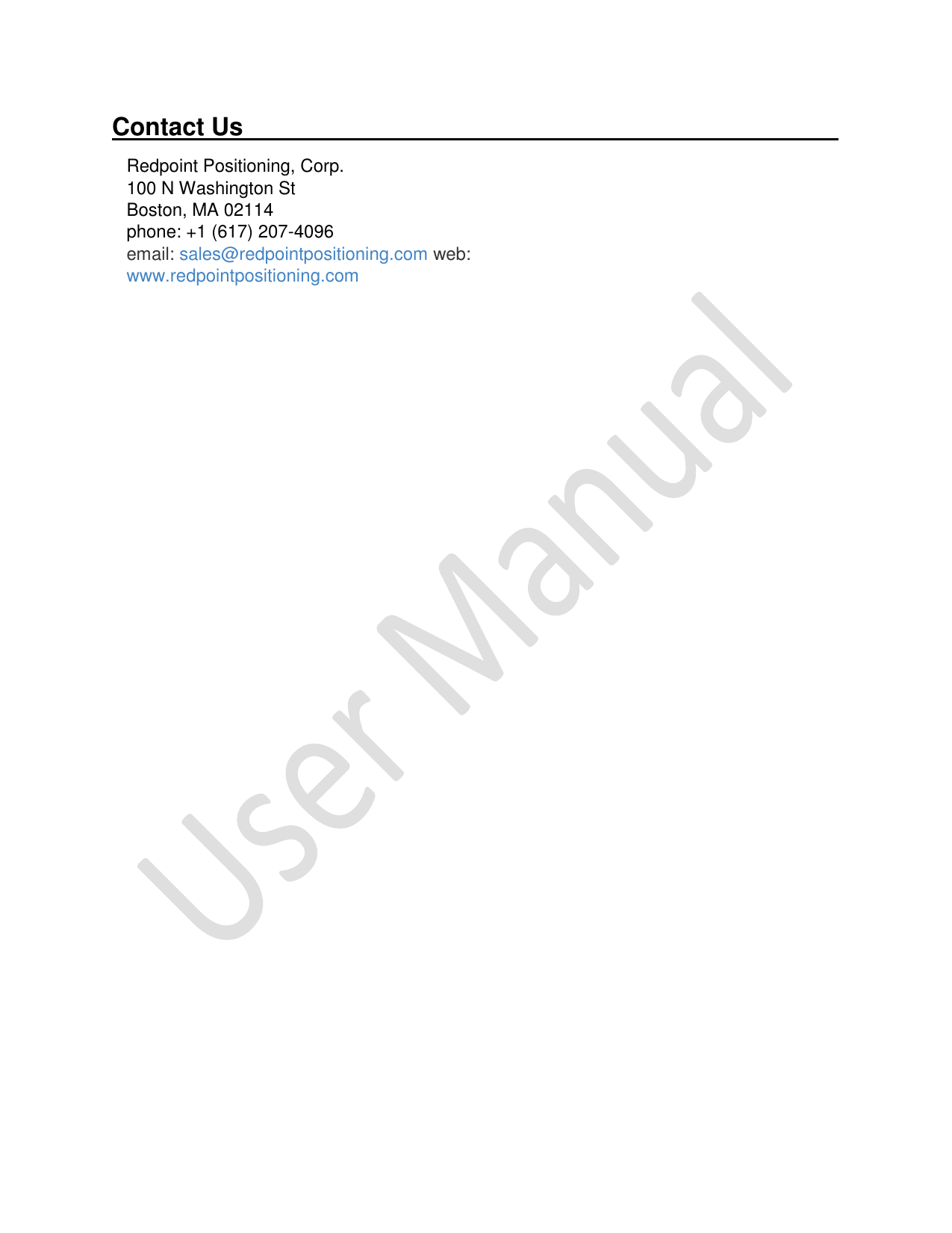   Contact Us___________________________________________ Redpoint Positioning, Corp. 100 N Washington St Boston, MA 02114 phone: +1 (617) 207-4096 email: sales@redpointpositioning.com web: www.redpointpositioning.com 