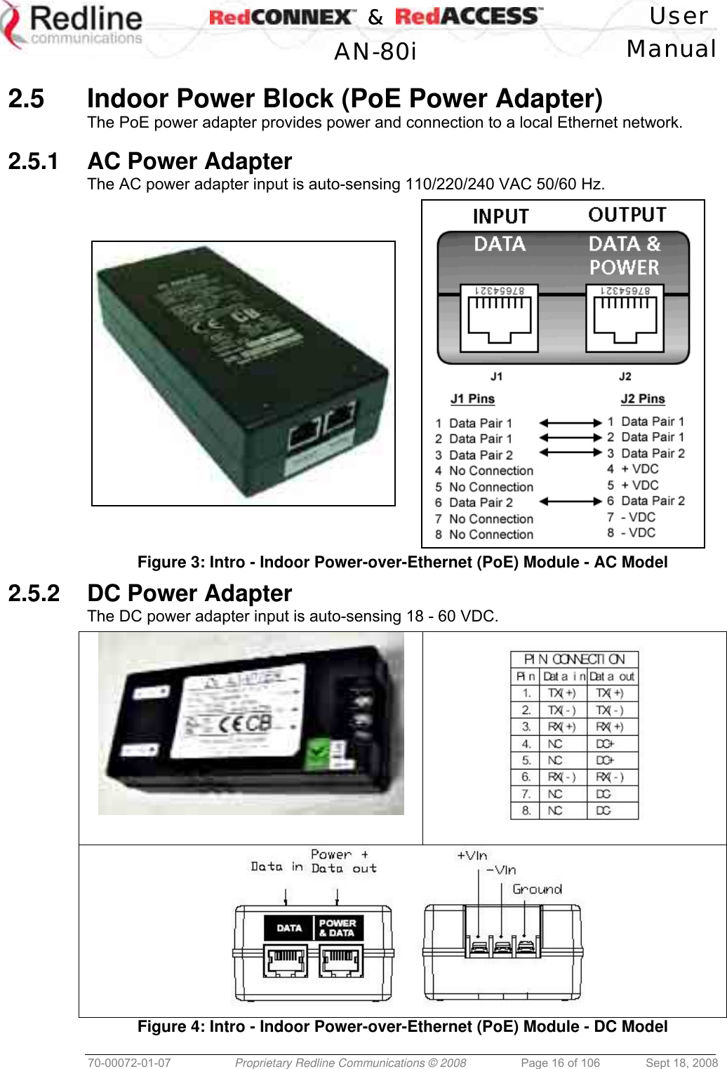    &amp;  User  AN-80i Manual  70-00072-01-07  Proprietary Redline Communications © 2008  Page 16 of 106  Sept 18, 2008  2.5  Indoor Power Block (PoE Power Adapter) The PoE power adapter provides power and connection to a local Ethernet network.  2.5.1  AC Power Adapter The AC power adapter input is auto-sensing 110/220/240 VAC 50/60 Hz.  Figure 3: Intro - Indoor Power-over-Ethernet (PoE) Module - AC Model 2.5.2  DC Power Adapter The DC power adapter input is auto-sensing 18 - 60 VDC.     Figure 4: Intro - Indoor Power-over-Ethernet (PoE) Module - DC Model 