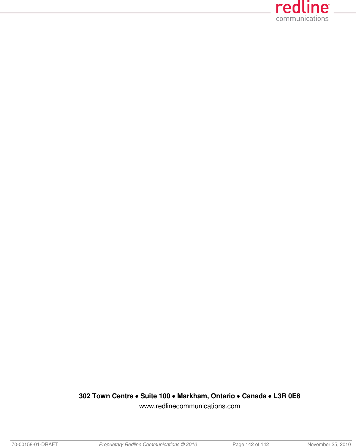  70-00158-01-DRAFT  Proprietary Redline Communications © 2010  Page 142 of 142  November 25, 2010   302 Town Centre   Suite 100   Markham, Ontario   Canada   L3R 0E8 www.redlinecommunications.com     