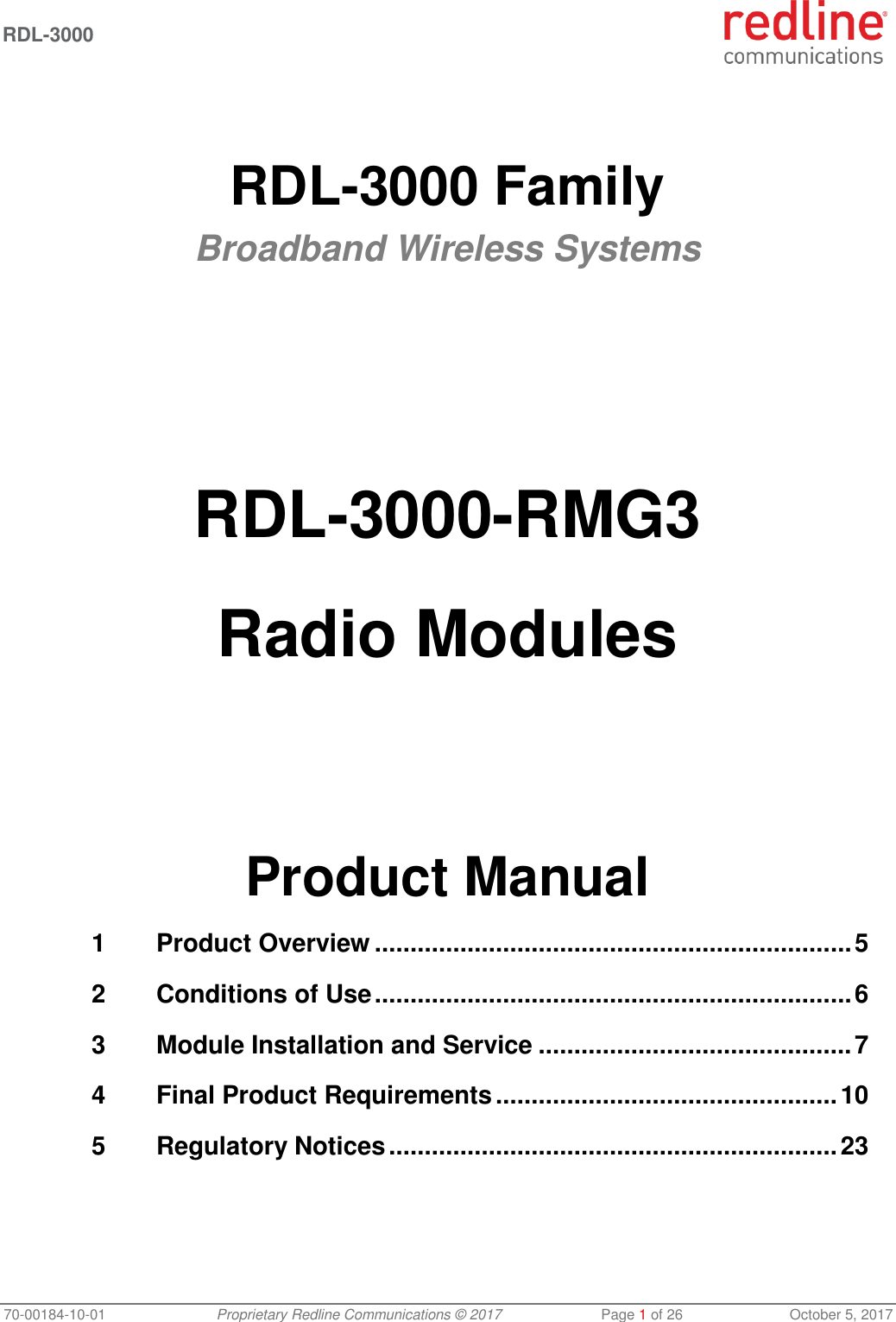 RDL-3000   70-00184-10-01 Proprietary Redline Communications © 2017  Page 1 of 26  October 5, 2017   RDL-3000 Family Broadband Wireless Systems        RDL-3000-RMG3  Radio Modules       Product Manual 1 Product Overview ................................................................... 5 2 Conditions of Use ................................................................... 6 3 Module Installation and Service ............................................ 7 4 Final Product Requirements ................................................ 10 5 Regulatory Notices ............................................................... 23 