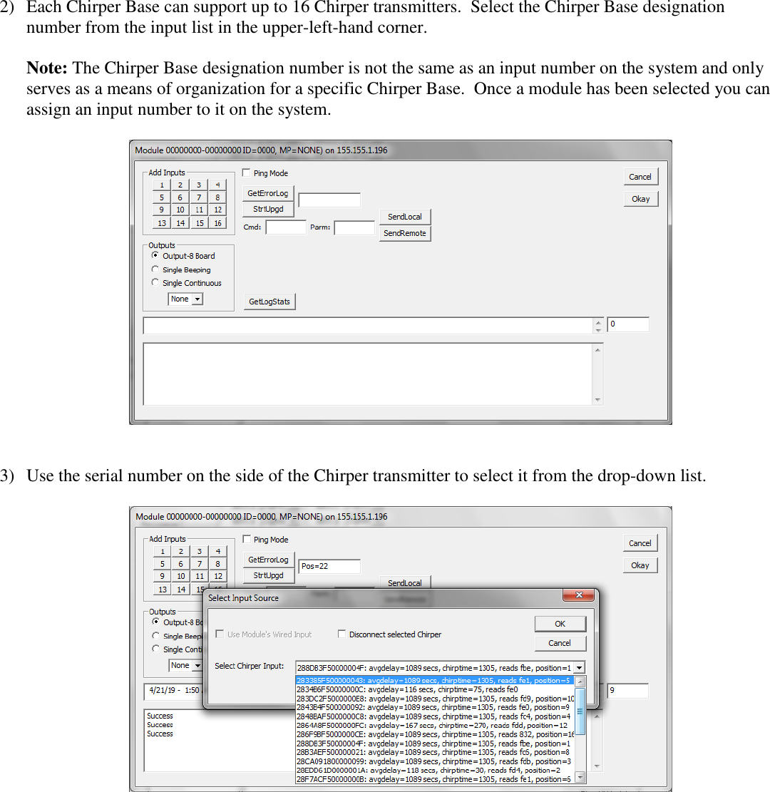 2) Each Chirper Base can support up to 16 Chirper transmitters.  Select the Chirper Base designation number from the input list in the upper-left-hand corner.  Note: The Chirper Base designation number is not the same as an input number on the system and only serves as a means of organization for a specific Chirper Base.  Once a module has been selected you can assign an input number to it on the system.       3) Use the serial number on the side of the Chirper transmitter to select it from the drop-down list.      