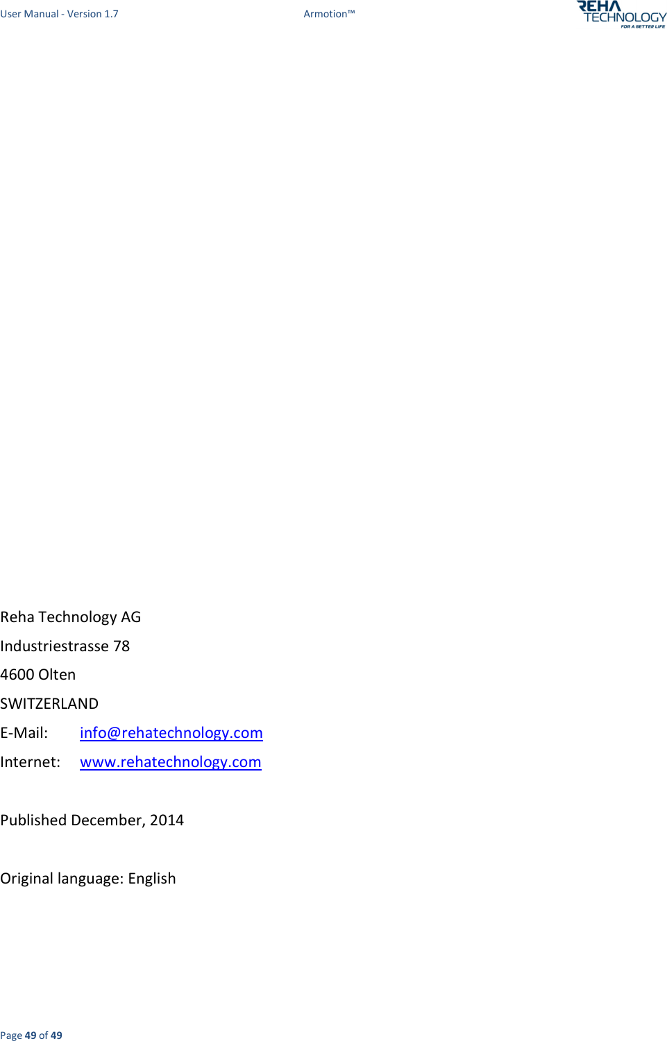 User Manual - Version 1.7  Armotion™  Page 49 of 49                    Reha Technology AG Industriestrasse 78 4600 Olten SWITZERLAND E-Mail:    info@rehatechnology.com  Internet:  www.rehatechnology.com  Published December, 2014  Original language: English 