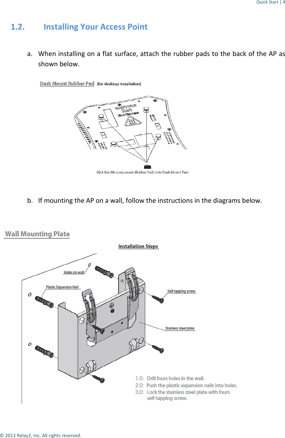Quick Start | 4  © 2013 Relay2, Inc. All rights reserved. 1.2. Installing Your Access Point  a. When installing on a flat surface, attach the rubber pads to the back of the AP as shown below.     b. If mounting the AP on a wall, follow the instructions in the diagrams below.   
