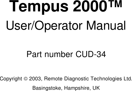     Tempus 2000™ User/Operator Manual  Part number CUD-34  Copyright  2003, Remote Diagnostic Technologies Ltd.  Basingstoke, Hampshire, UK 