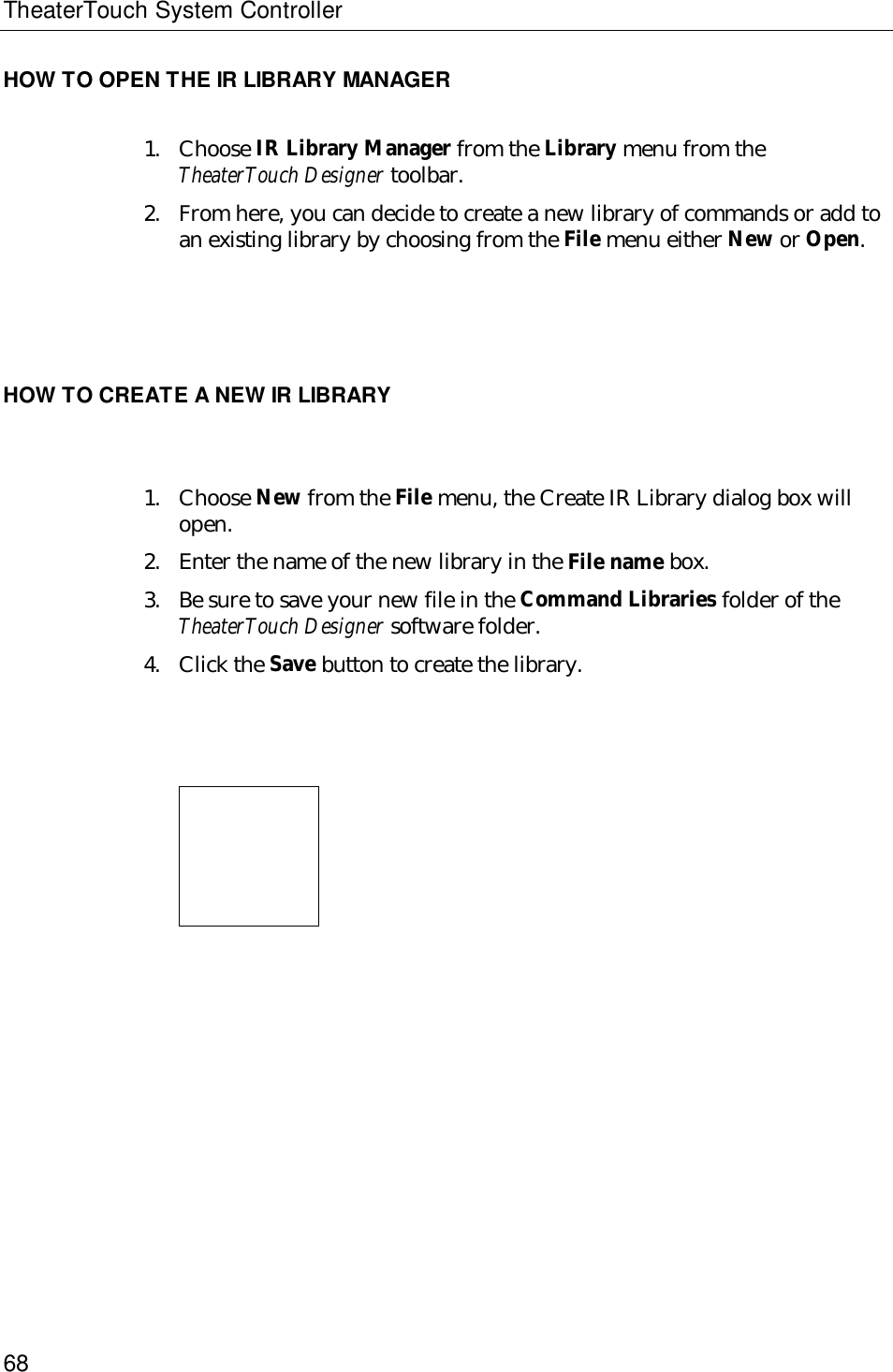 TheaterTouch System Controller68HOW TO OPEN THE IR LIBRARY MANAGER1. Choose IR Library Manager from the Library menu from theTheaterTouch Designer toolbar.2. From here, you can decide to create a new library of commands or add toan existing library by choosing from the File menu either New or Open.HOW TO CREATE A NEW IR LIBRARY1. Choose New from the File menu, the Create IR Library dialog box willopen.2. Enter the name of the new library in the File name box.3. Be sure to save your new file in the Command Libraries folder of theTheaterTouch Designer software folder.4. Click the Save button to create the library.                              