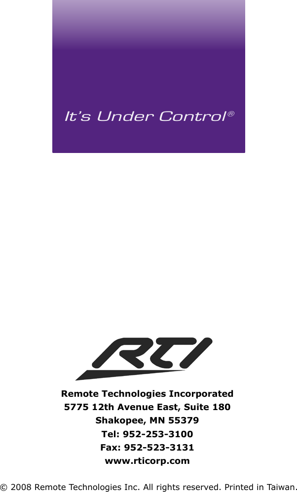 Universal System ControllerT1-B24Remote Technologies Incorporated5775 12th Avenue East, Suite 180Shakopee, MN 55379Tel: 952-253-3100Fax: 952-523-3131www.rticorp.com© 2008 Remote Technologies Inc. All rights reserved. Printed in Taiwan.It’s Under Control ®