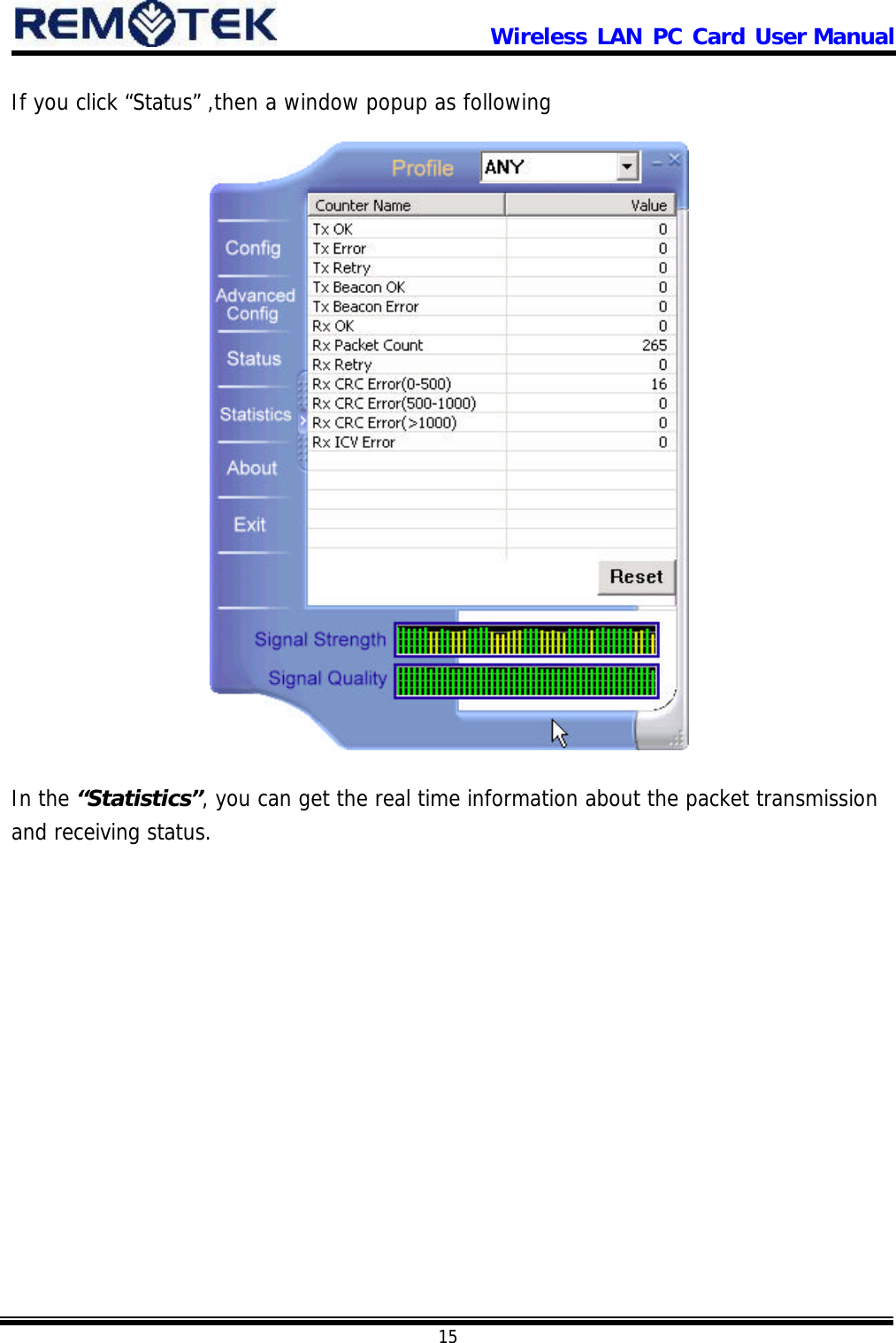                     Wireless LAN PC Card User Manual            15  If you click “Status” ,then a window popup as following                     In the “Statistics”, you can get the real time information about the packet transmission and receiving status.  