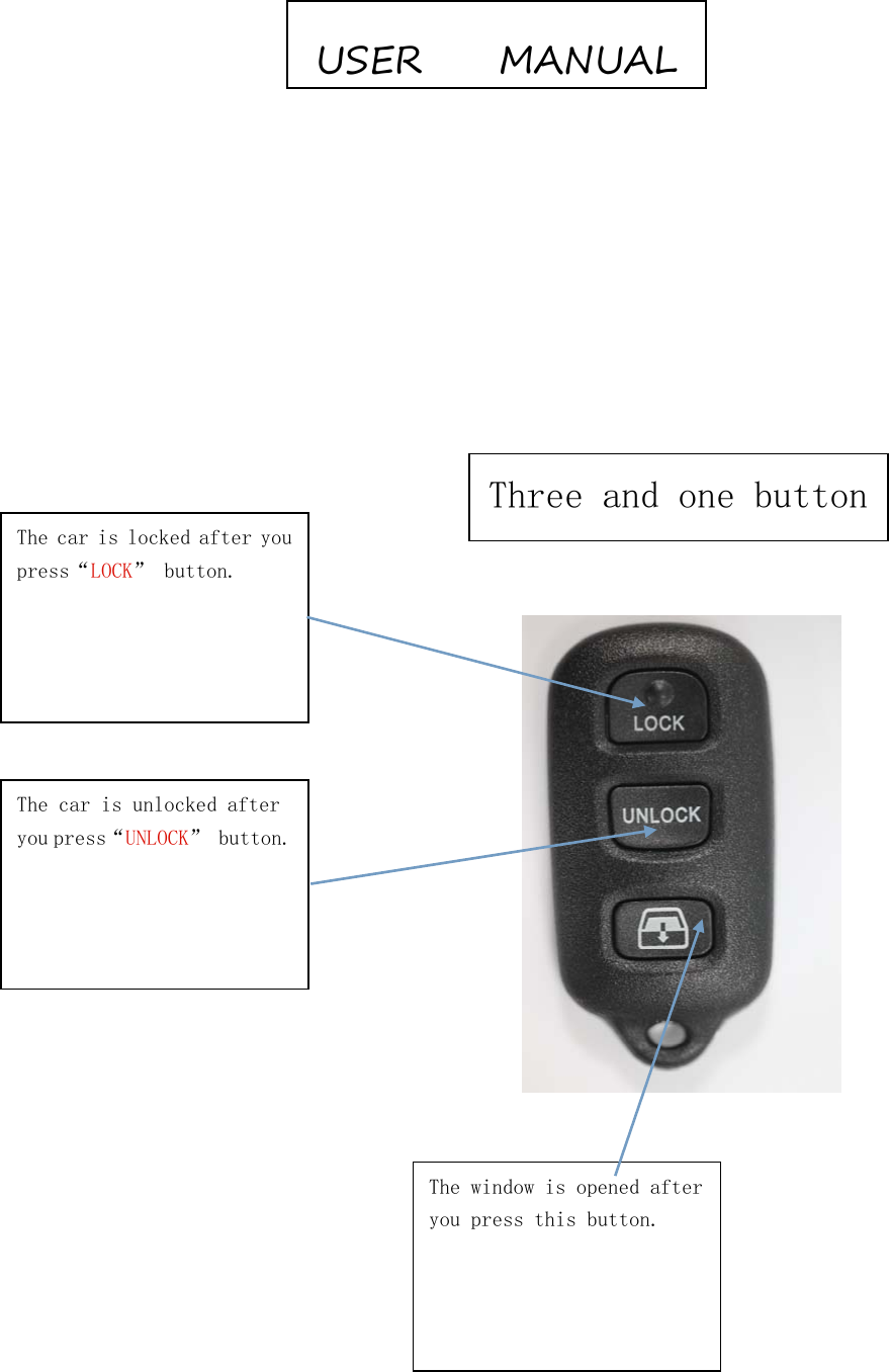 The car is locked after youpress&ldquo;LOCK&rdquo; button.The car is unlocked afteryou press&ldquo;UNLOCK&rdquo; button.The window is opened afteryou press this button.USER MANUALThree and one button