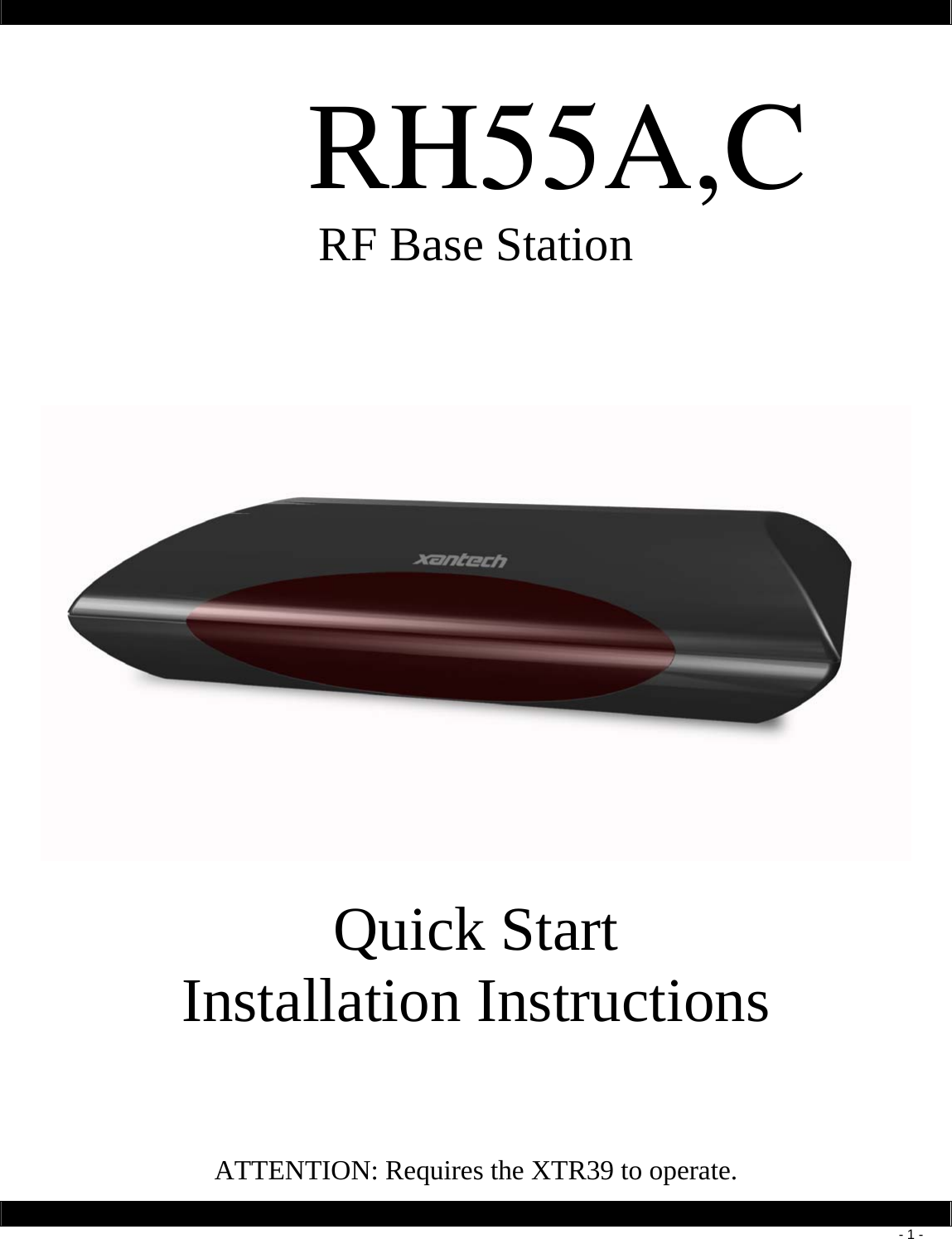        - 1 -  RH55A,C RF Base Station      Quick Start Installation Instructions      ATTENTION: Requires the XTR39 to operate.  