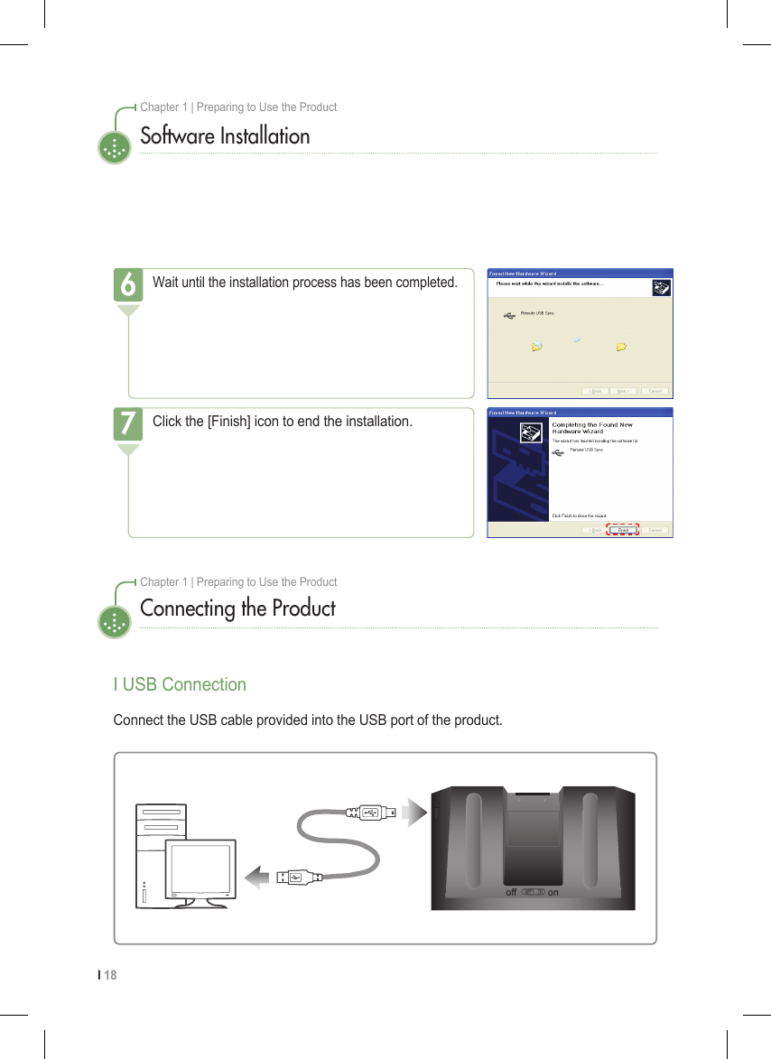 I 18Chapter 1 | Preparing to Use the ProductSoftware InstallationClick the [Finish] icon to end the installation.7Wait until the installation process has been completed.6Connecting the ProductI USB ConnectionConnect the USB cable provided into the USB port of the product.Chapter 1 | Preparing to Use the Product