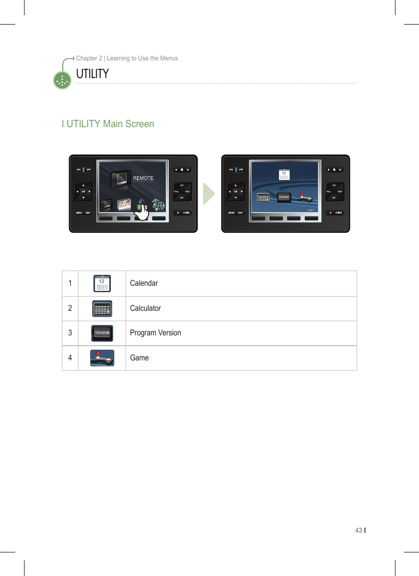 43 I Chapter 2 | Learning to Use the MenusUTILITYI UTILITY Main Screen1 Calendar2 Calculator3 Program Version4 Game