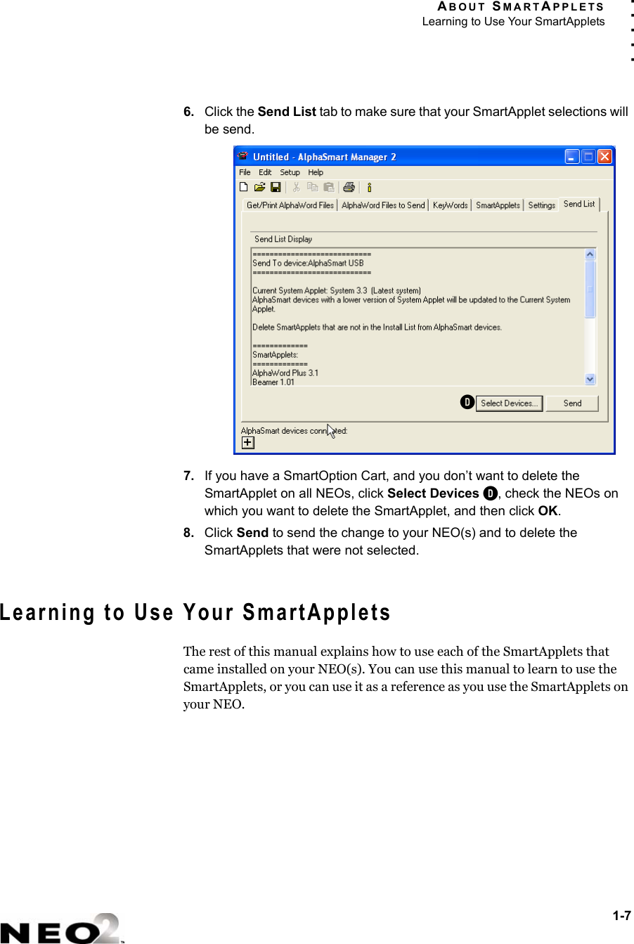 ABOUT SMARTAPPLETSLearning to Use Your SmartApplets1-7. . . . .6. Click the Send List tab to make sure that your SmartApplet selections will be send.7. If you have a SmartOption Cart, and you don’t want to delete the SmartApplet on all NEOs, click Select Devices D, check the NEOs on which you want to delete the SmartApplet, and then click OK.8. Click Send to send the change to your NEO(s) and to delete the SmartApplets that were not selected.Learning to Use Your SmartAppletsThe rest of this manual explains how to use each of the SmartApplets that came installed on your NEO(s). You can use this manual to learn to use the SmartApplets, or you can use it as a reference as you use the SmartApplets on your NEO.D