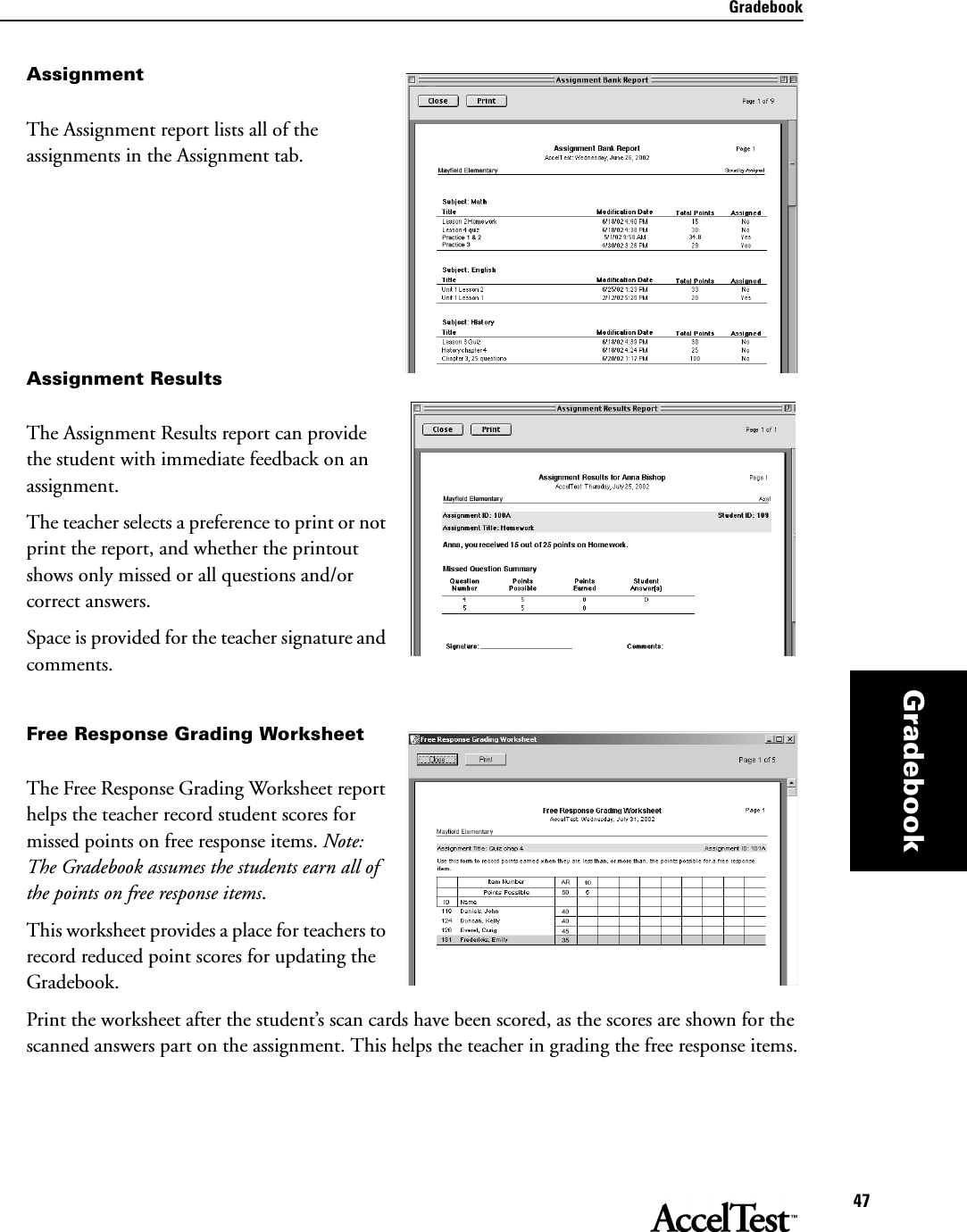 Gradebook47GradebookAssignmentThe Assignment report lists all of the assignments in the Assignment tab.Assignment ResultsThe Assignment Results report can provide the student with immediate feedback on an assignment. The teacher selects a preference to print or not print the report, and whether the printout shows only missed or all questions and/or correct answers.Space is provided for the teacher signature and comments.Free Response Grading WorksheetThe Free Response Grading Worksheet report helps the teacher record student scores for missed points on free response items. Note: The Gradebook assumes the students earn all of the points on free response items. This worksheet provides a place for teachers to record reduced point scores for updating the Gradebook.Print the worksheet after the student’s scan cards have been scored, as the scores are shown for the scanned answers part on the assignment. This helps the teacher in grading the free response items. 